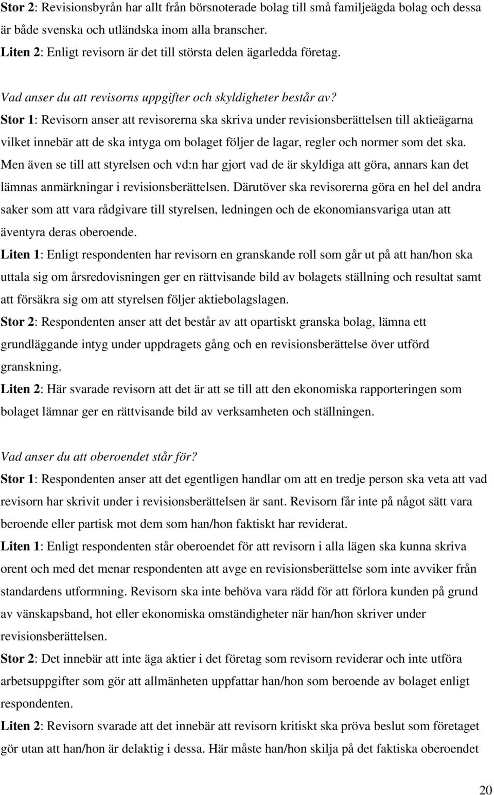Stor 1: Revisorn anser att revisorerna ska skriva under revisionsberättelsen till aktieägarna vilket innebär att de ska intyga om bolaget följer de lagar, regler och normer som det ska.