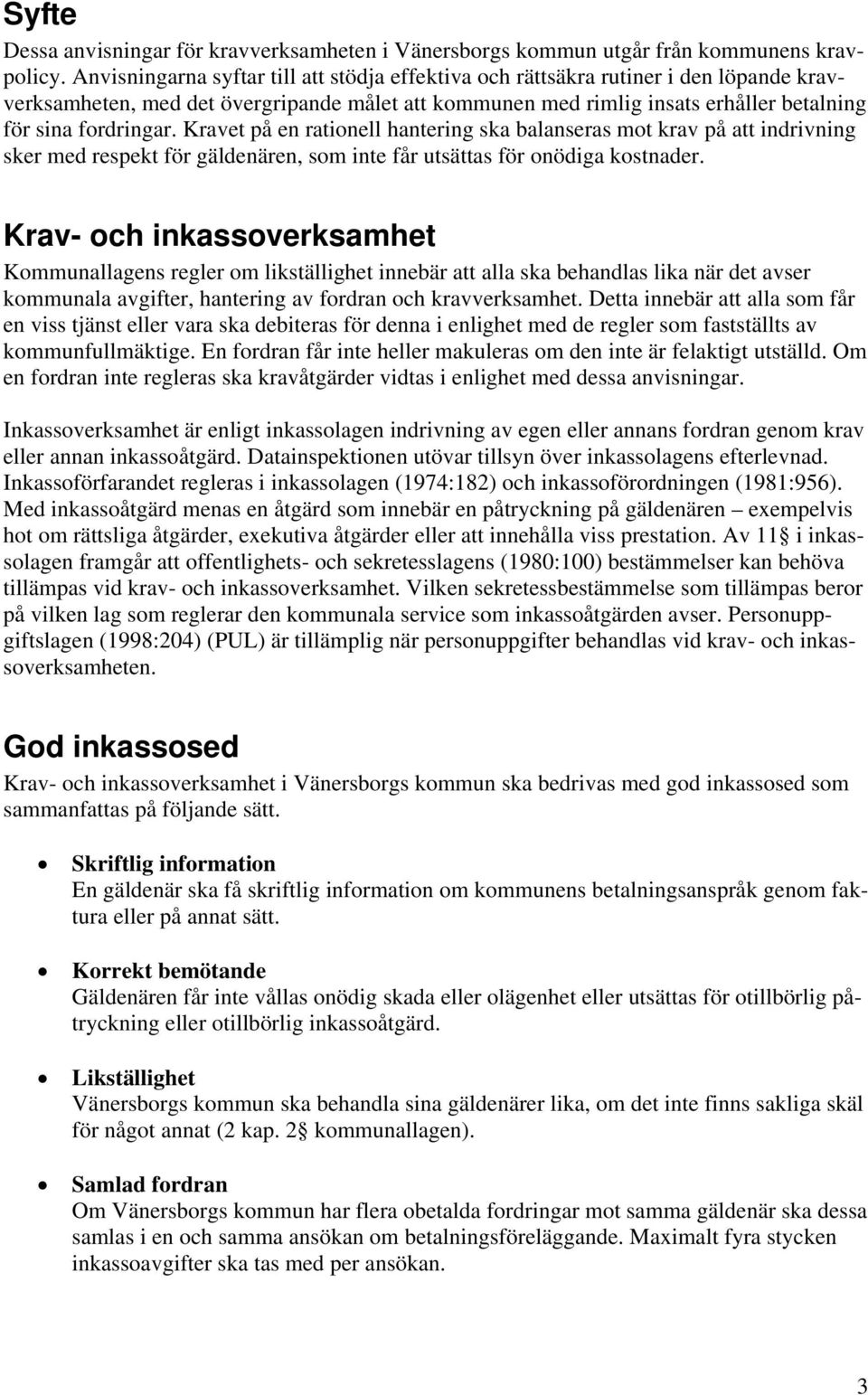 Kravet på en rationell hantering ska balanseras mot krav på att indrivning sker med respekt för gäldenären, som inte får utsättas för onödiga kostnader.