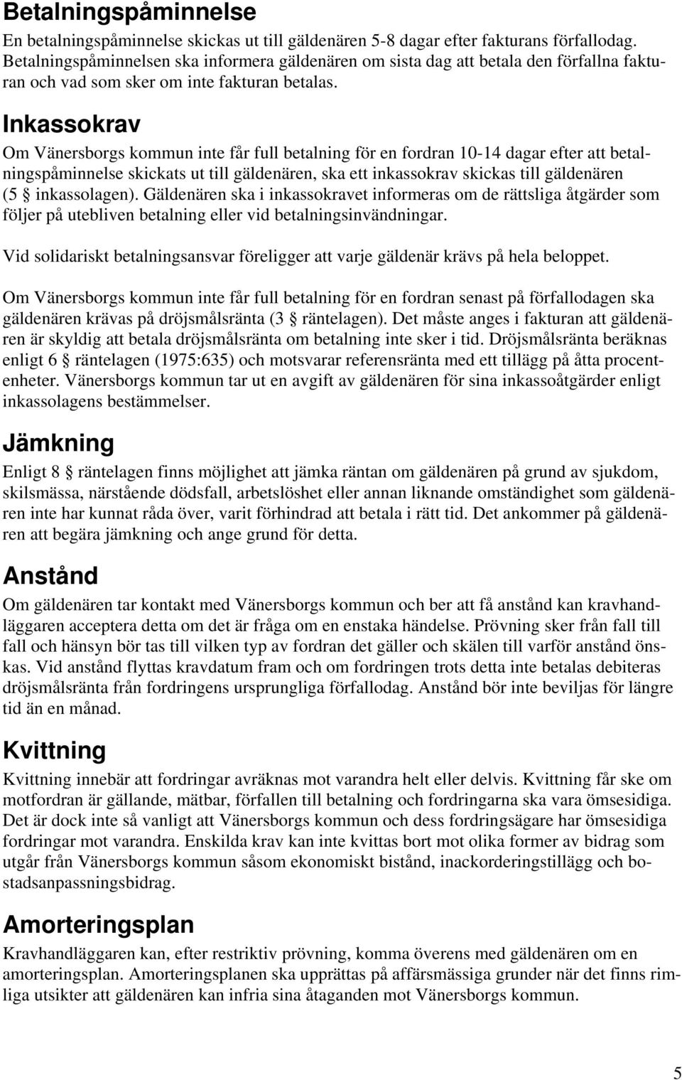 Inkassokrav Om Vänersborgs kommun inte får full betalning för en fordran 10-14 dagar efter att betalningspåminnelse skickats ut till gäldenären, ska ett inkassokrav skickas till gäldenären (5