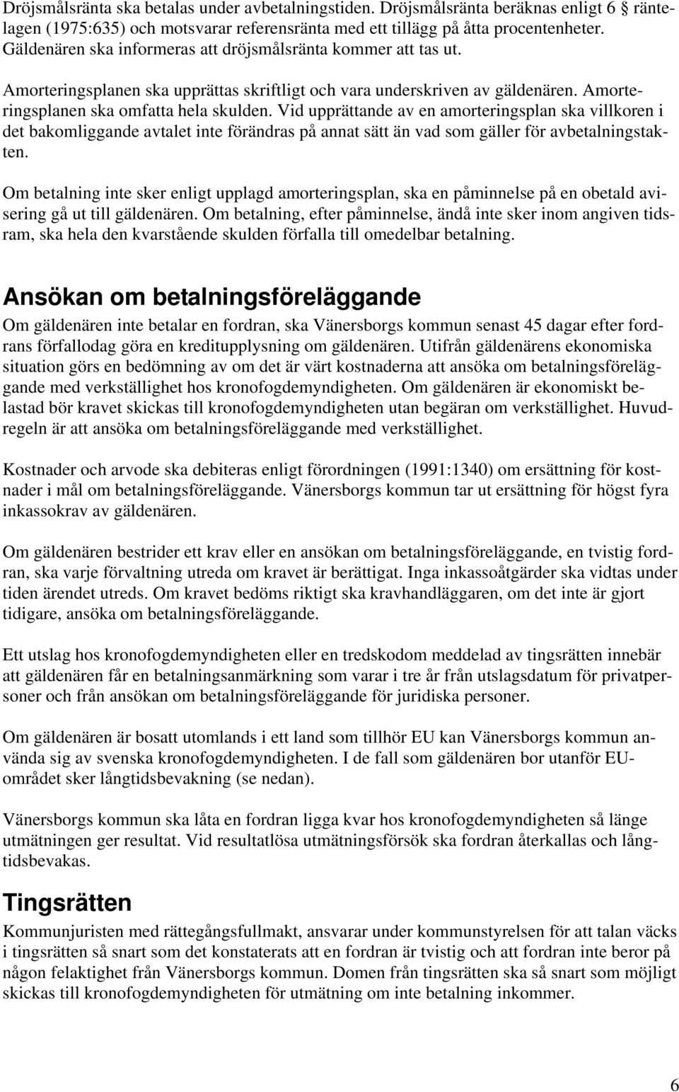 Vid upprättande av en amorteringsplan ska villkoren i det bakomliggande avtalet inte förändras på annat sätt än vad som gäller för avbetalningstakten.