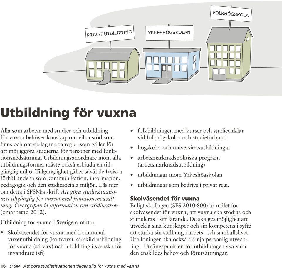 Tillgänglighet gäller såväl de fysiska förhållandena som kommunikation, information, pedagogik och den studiesociala miljön.