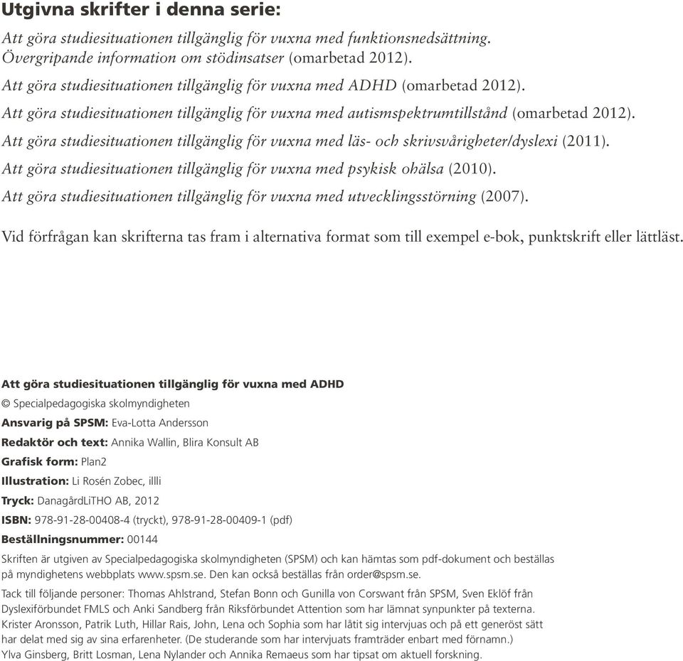 Att göra studiesituationen tillgänglig för vuxna med läs- och skrivsvårigheter/dyslexi (2011). Att göra studiesituationen tillgänglig för vuxna med psykisk ohälsa (2010).