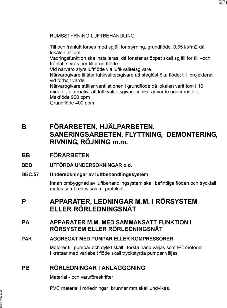 Närvarogivare tillåter luftkvalitetsgivare att steglöst öka flödet till projekterat vid förhöjt värde.