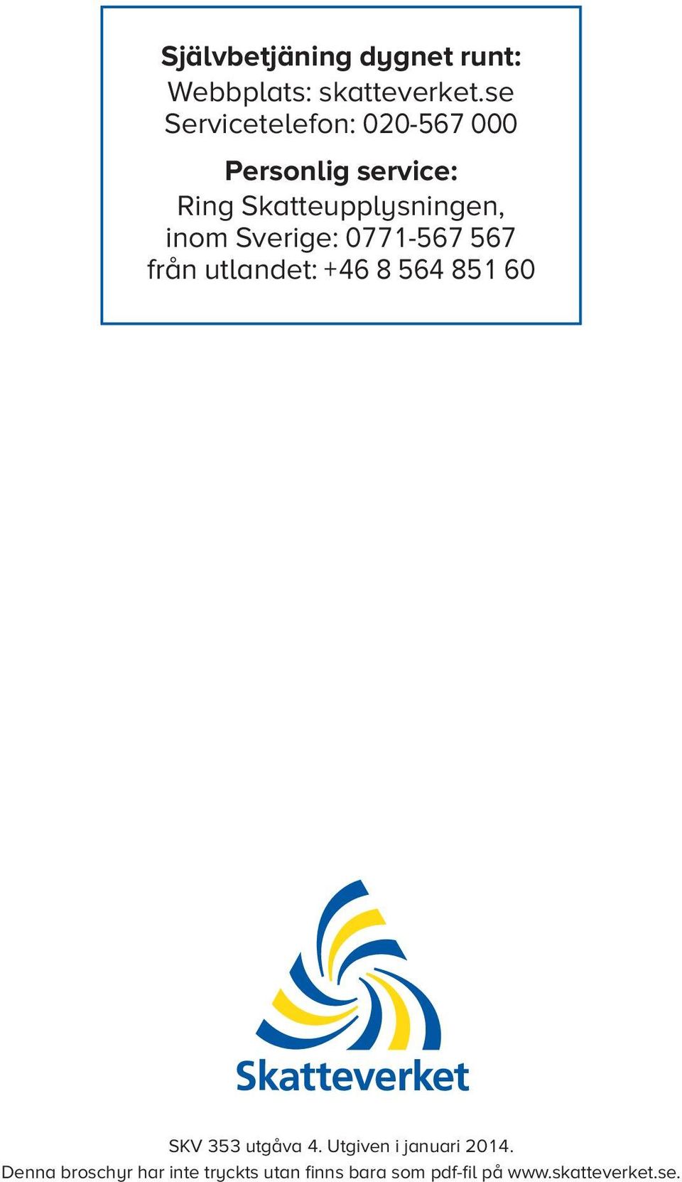 inom Sverige: 0771-567 567 från utlandet: + 46 8 564 851 60 SKV 353 utgåva 4.