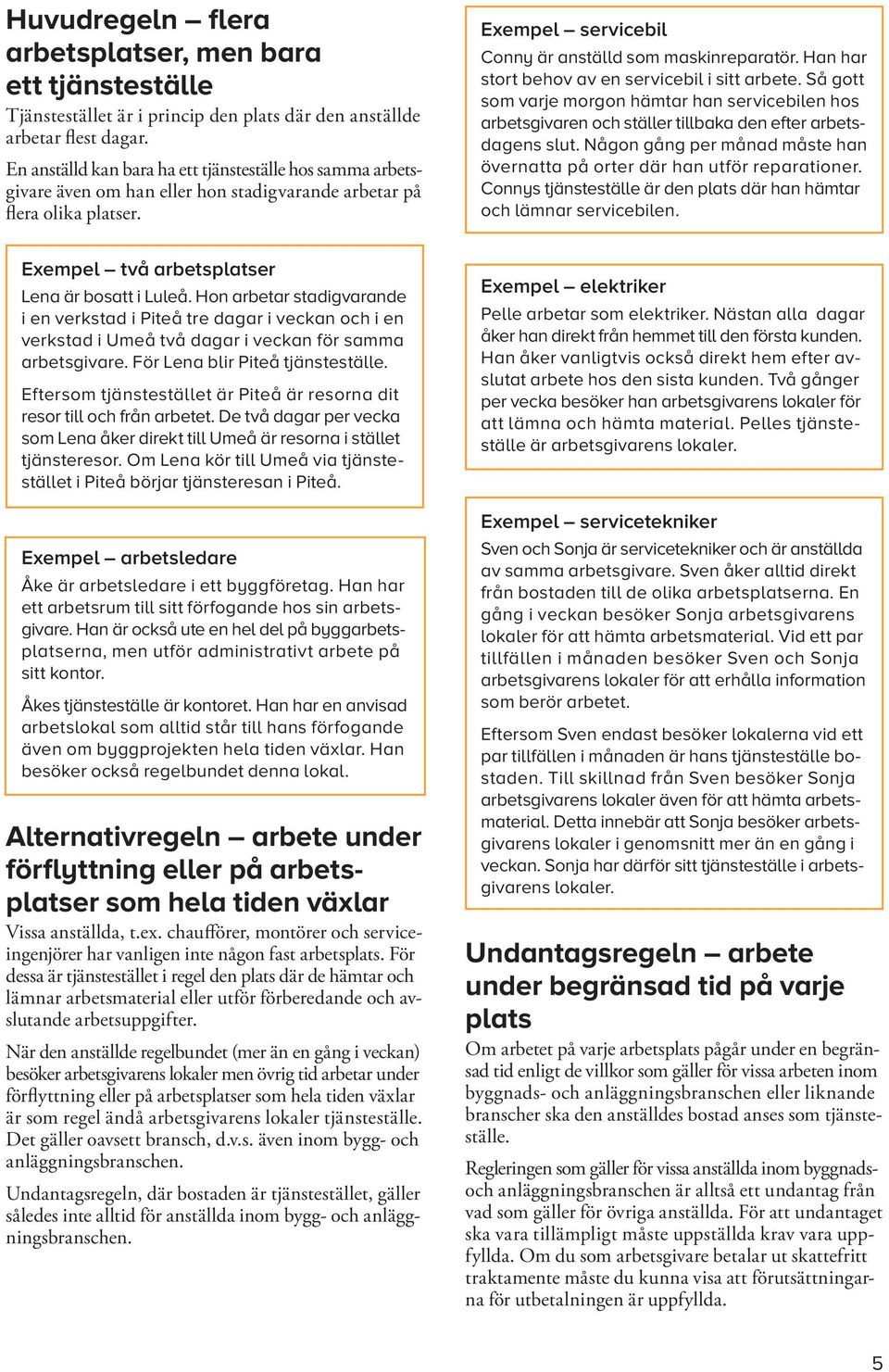 Han har stort behov av en servicebil i sitt arbete. Så gott som varje morgon hämtar han servicebilen hos arbetsgivaren och ställer tillbaka den efter arbetsdagens slut.