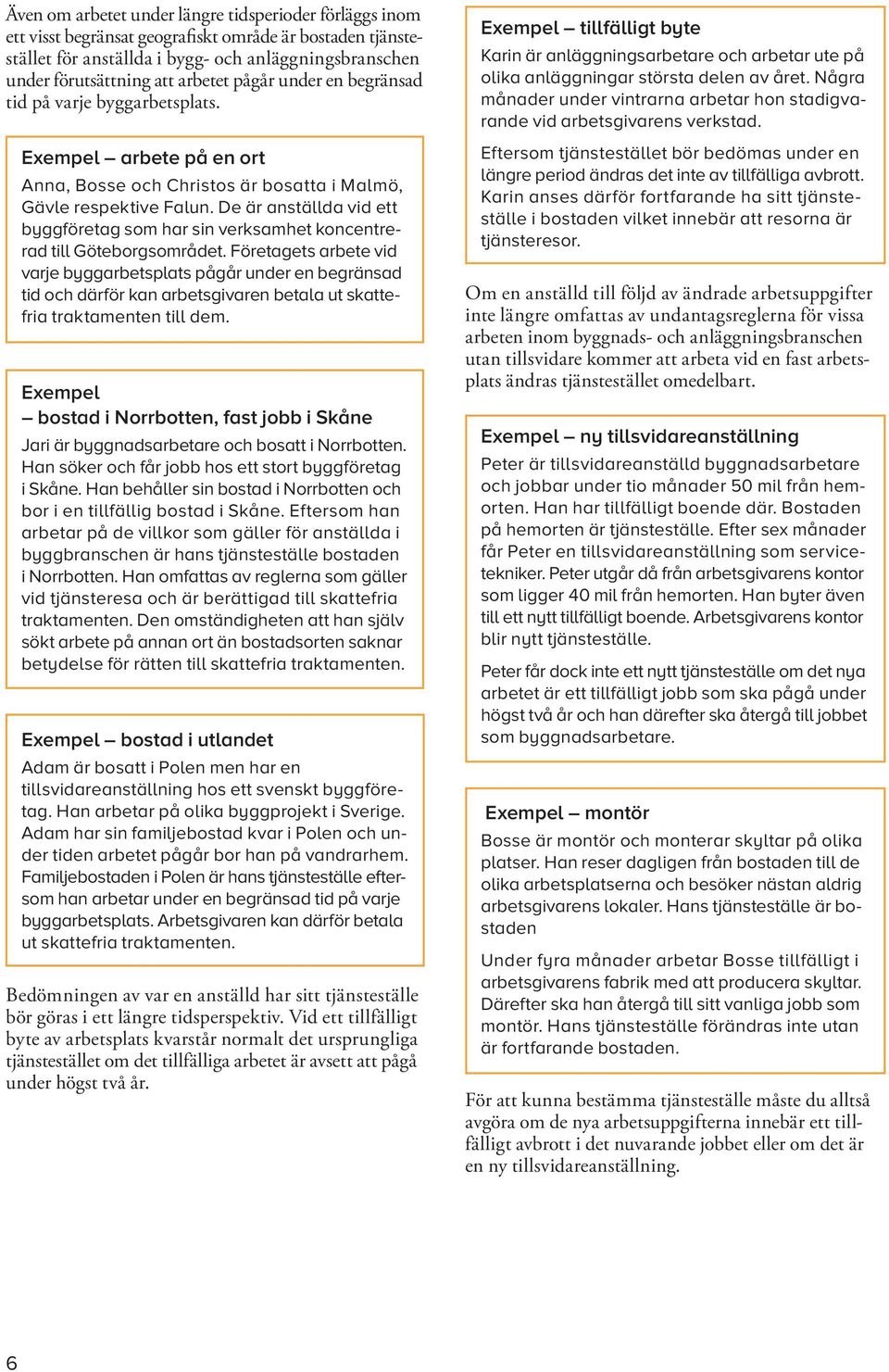 De är anställda vid ett byggföretag som har sin verksamhet koncentrerad till Göteborgs området.