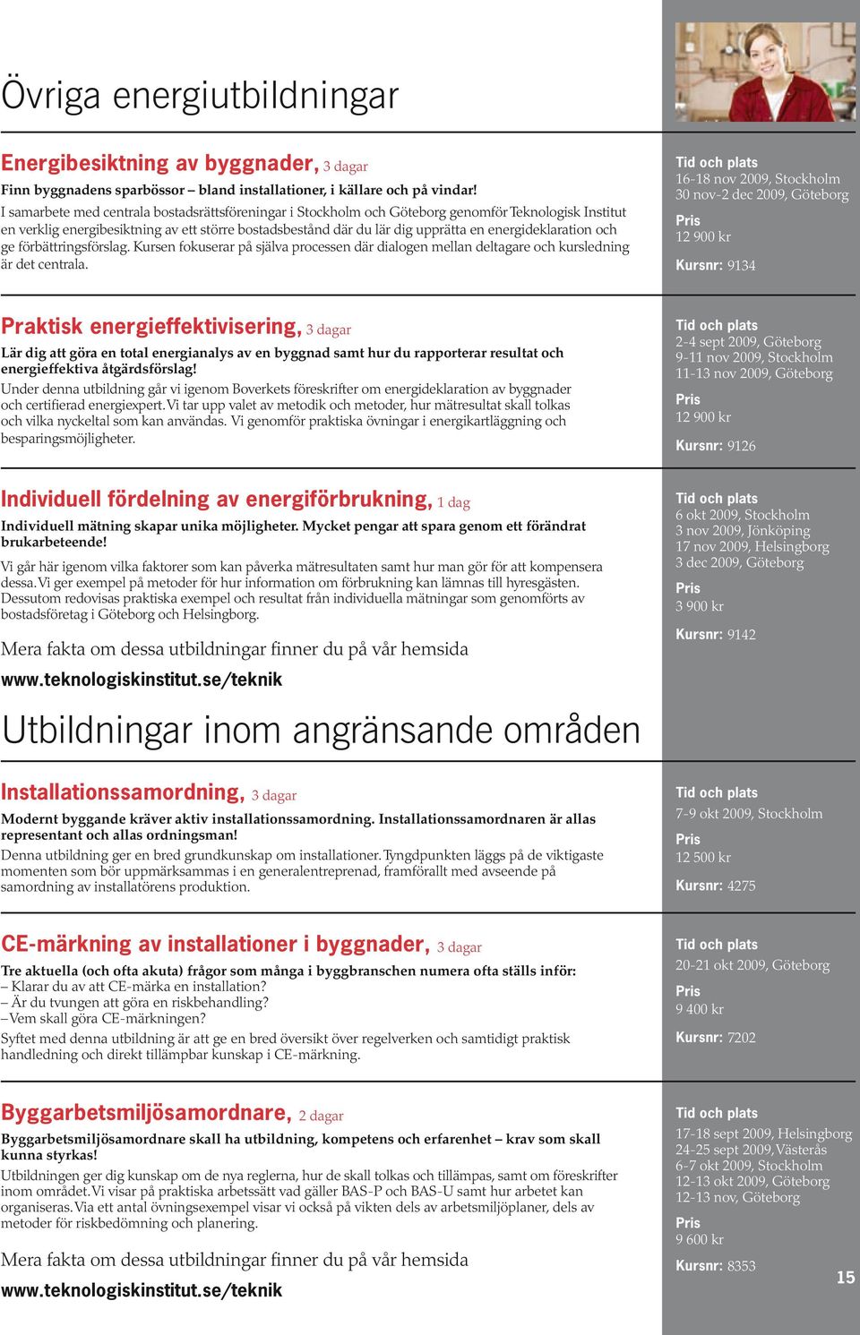 ge förbättringsförslag. Kursen fokuserar på själva processen där dialogen mellan deltagare och kursledning är det centrala.