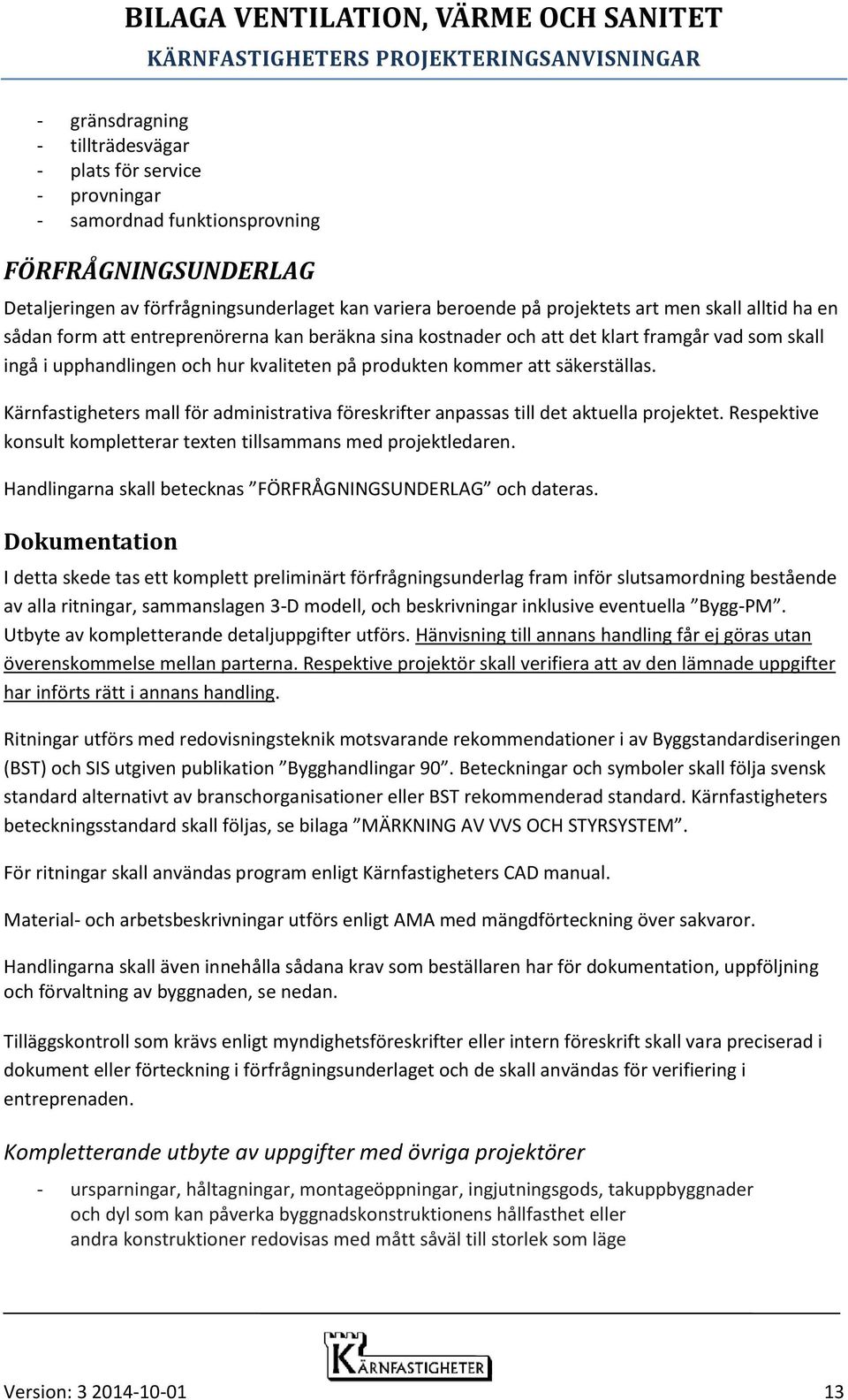 Kärnfastigheters mall för administrativa föreskrifter anpassas till det aktuella projektet. Respektive konsult kompletterar texten tillsammans med projektledaren.