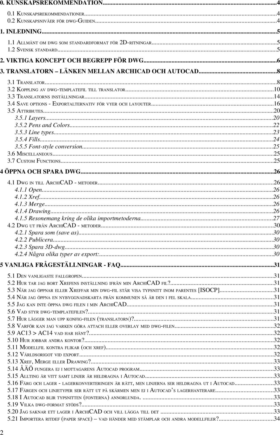 3 TRANSLATORNS INSTÄLLNINGAR...14 3.4 SAVE OPTIONS - EXPORTALTERNATIV FÖR VYER OCH LAYOUTER...16 3.5 ATTRIBUTES...20 3.5.1 Layers...20 3.5.2 Pens and Colors...22 3.5.3 Line types...23 3.5.4 Fills.