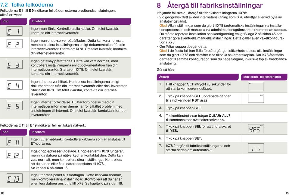 Starta om IX78. Om felet kvarstår, kontakta din internetleverantör. Ingen gateway påträffades. Detta kan vara normalt, men kontrollera inställningarna enligt dokumentation från din internetleverantör.