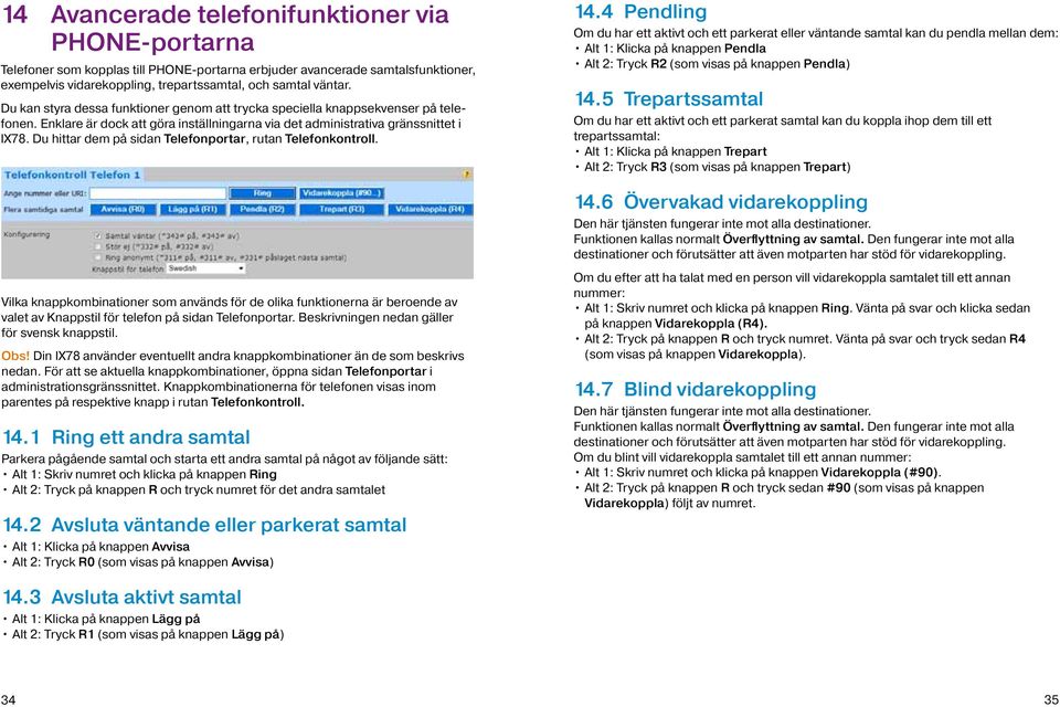 Du hittar dem på sidan Telefonportar, rutan Telefonkontroll. Vilka knappkombinationer som används för de olika funktionerna är beroende av valet av Knappstil för telefon på sidan Telefonportar.