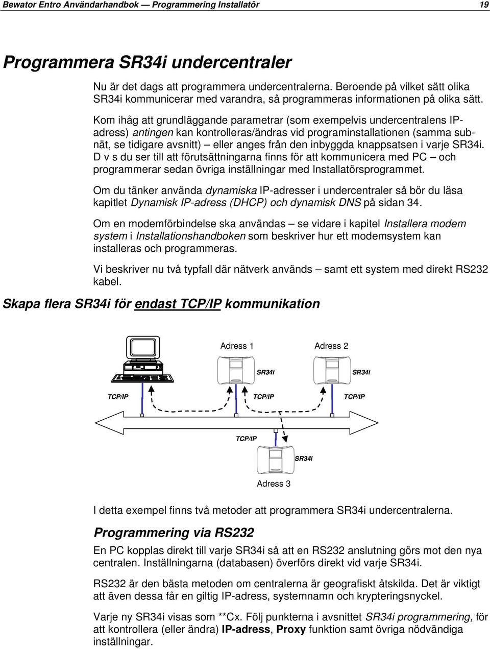 Kom ihåg att grundläggande parametrar (som exempelvis undercentralens IPadress) antingen kan kontrolleras/ändras vid programinstallationen (samma subnät, se tidigare avsnitt) eller anges från den