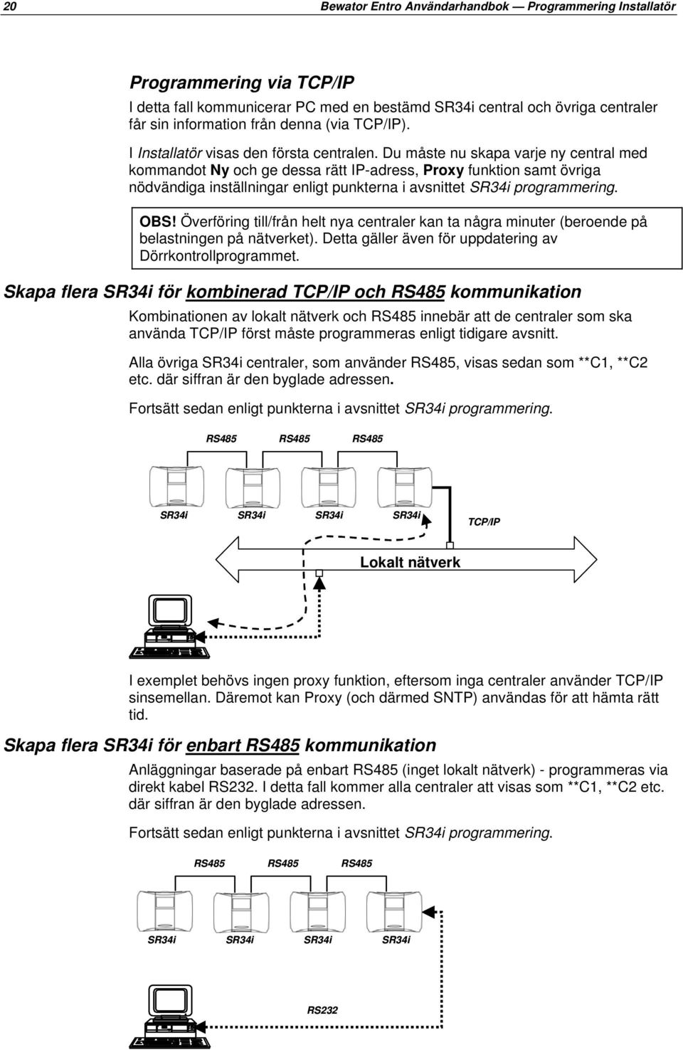 Du måste nu skapa varje ny central med kommandot Ny och ge dessa rätt IP-adress, Proxy funktion samt övriga nödvändiga inställningar enligt punkterna i avsnittet SR34i programmering. OBS!