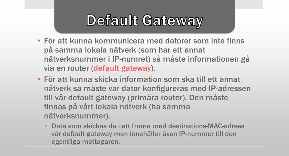 För att kunna skicka information som ska till ett annat nätverk så måste vår dator konfigureras med IP-adressen till vår default gateway