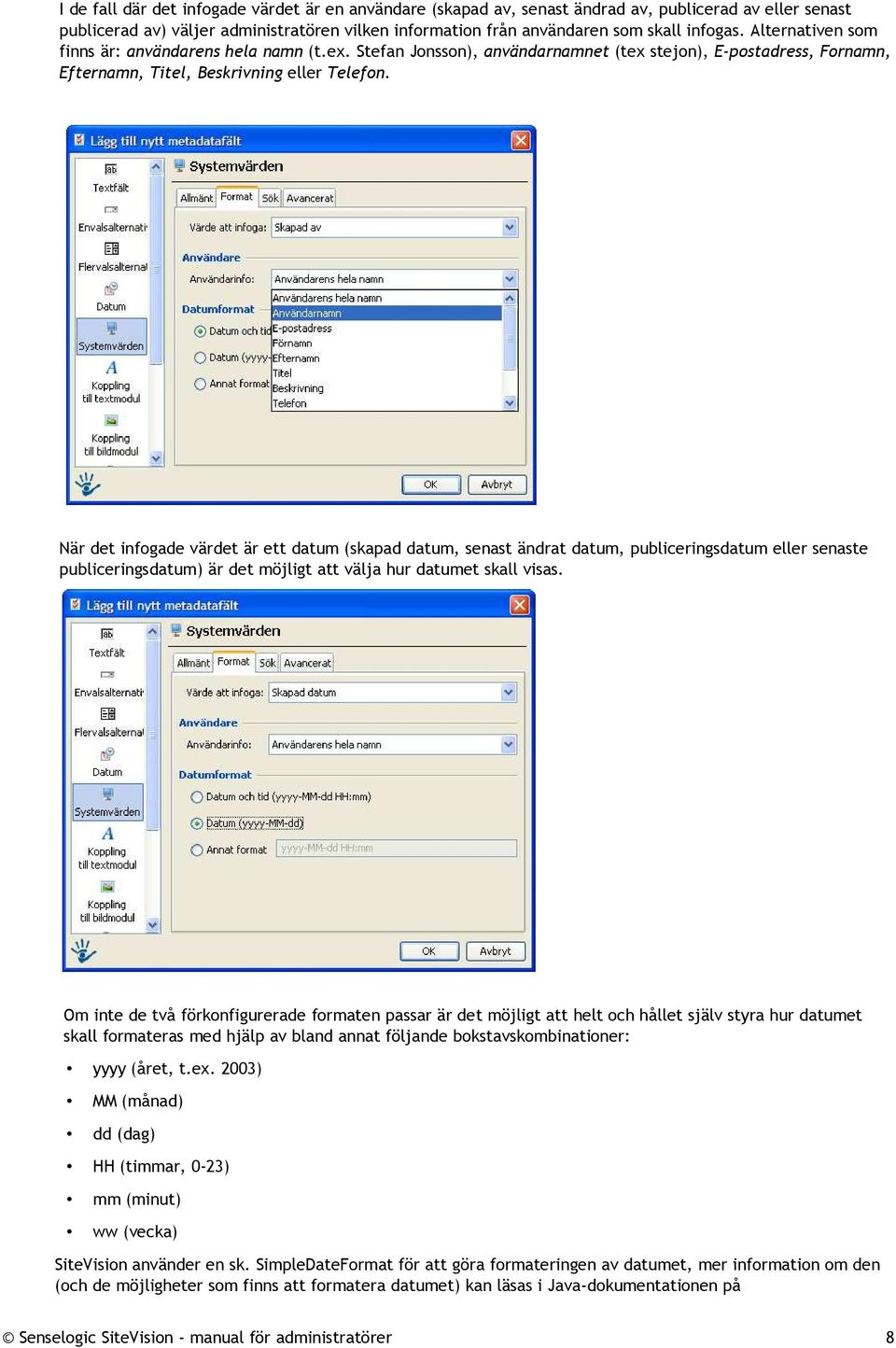 När det infogade värdet är ett datum (skapad datum, senast ändrat datum, publiceringsdatum eller senaste publiceringsdatum) är det möjligt att välja hur datumet skall visas.