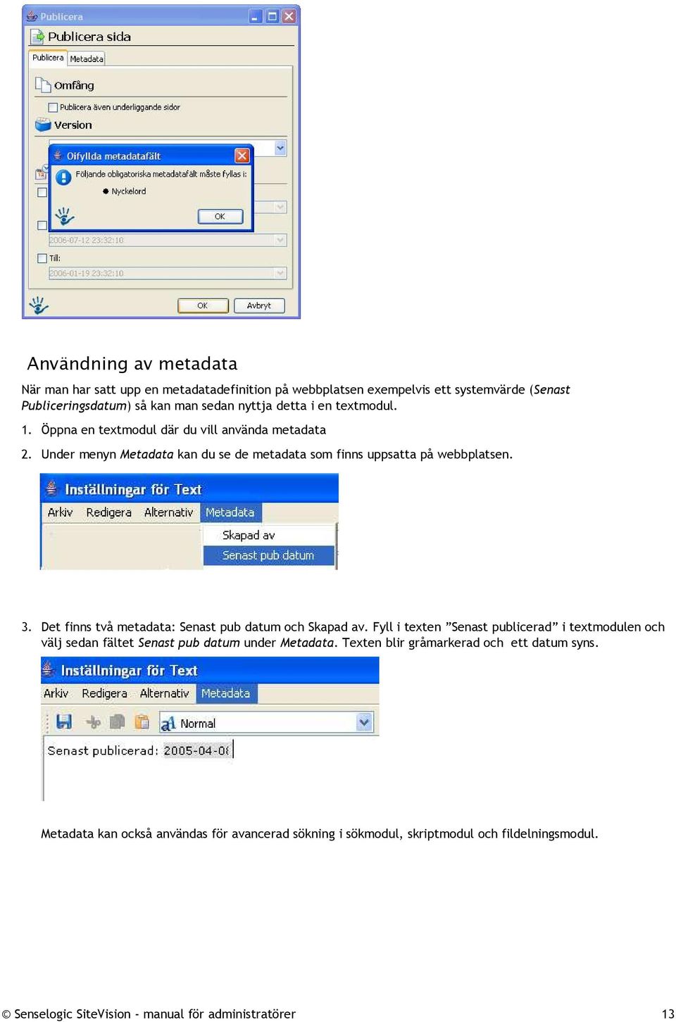 Under menyn Metadata kan du se de metadata som finns uppsatta på webbplatsen. 3. Det finns två metadata: Senast pub datum och Skapad av.