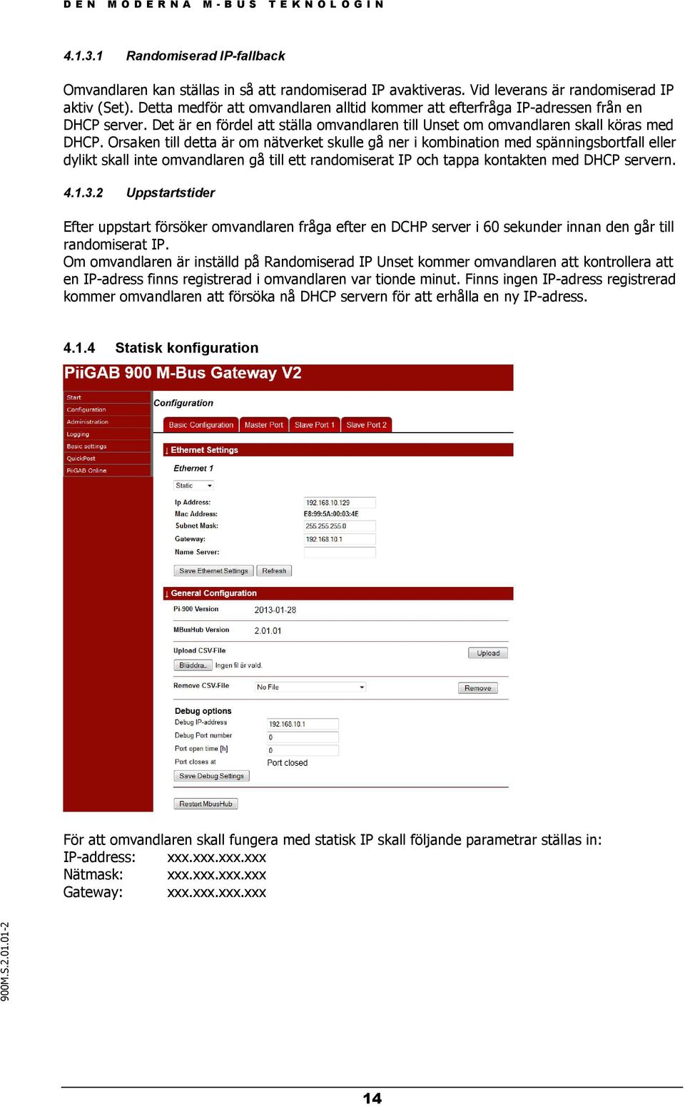 Orsaken till detta är om nätverket skulle gå ner i kombination med spänningsbortfall eller dylikt skall inte omvandlaren gå till ett randomiserat IP och tappa kontakten med DHCP servern. 4.1.3.
