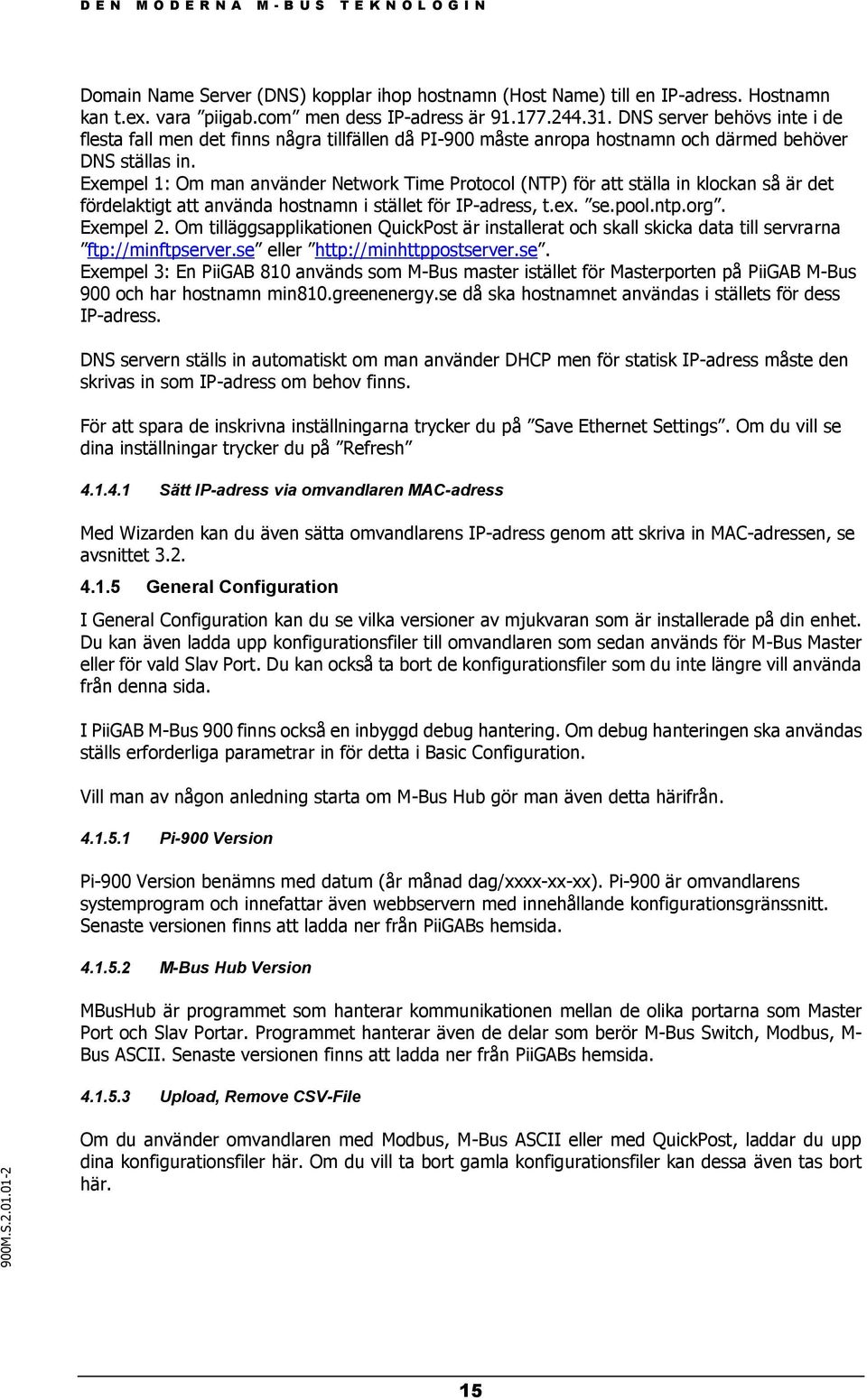 Exempel 1: Om man använder Network Time Protocol (NTP) för att ställa in klockan så är det fördelaktigt att använda hostnamn i stället för IP-adress, t.ex. se.pool.ntp.org. Exempel 2.