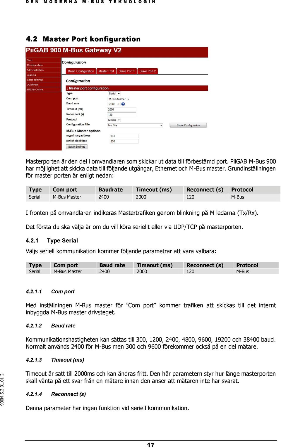 Grundinställningen för master porten är enligt nedan: Type Com port Baudrate Timeout (ms) Reconnect (s) Protocol Serial M-Bus Master 2400 2000 120 M-Bus I fronten på omvandlaren indikeras