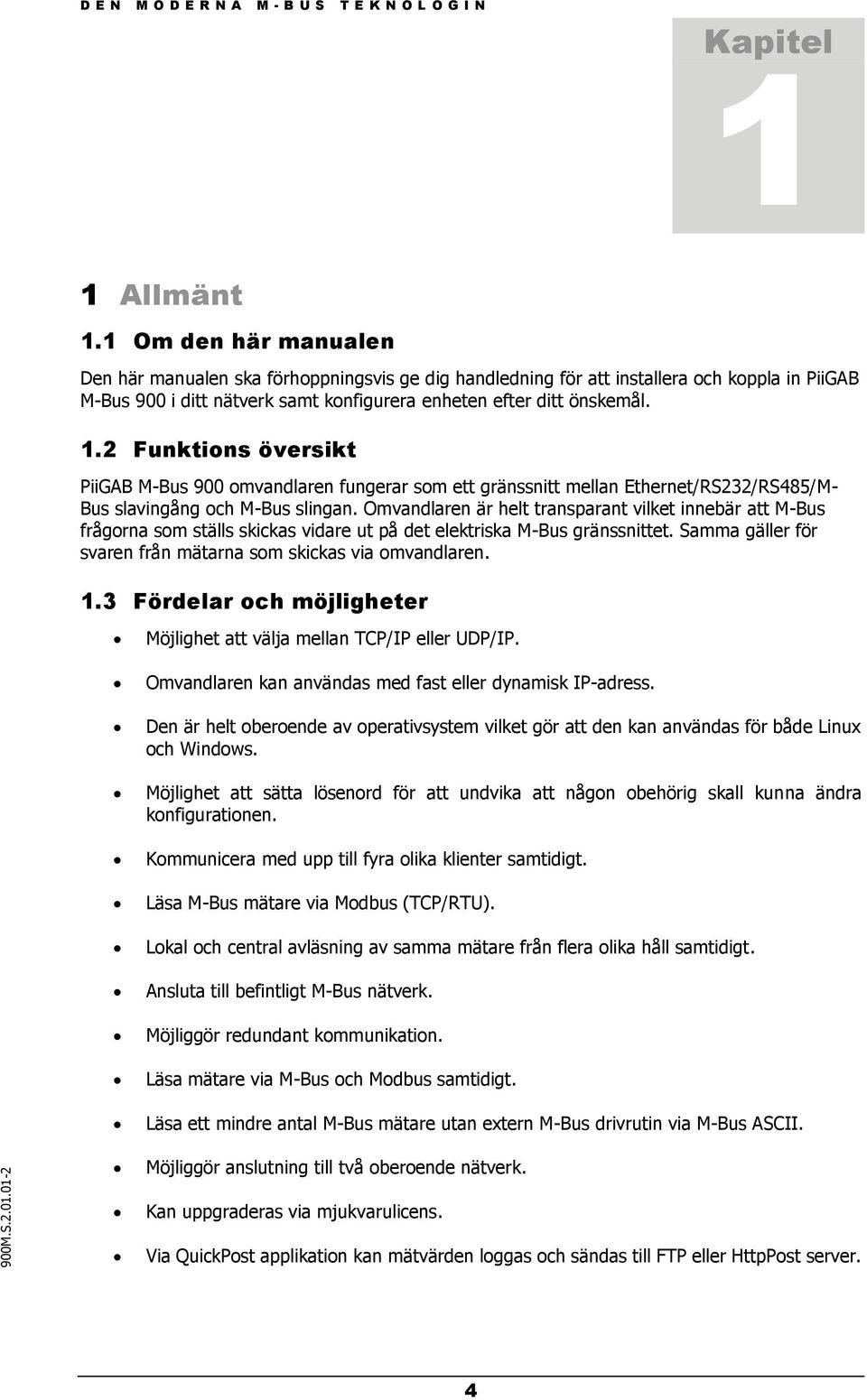 2 Funktions översikt PiiGAB M-Bus 900 omvandlaren fungerar som ett gränssnitt mellan Ethernet/RS232/RS485/M- Bus slavingång och M-Bus slingan.