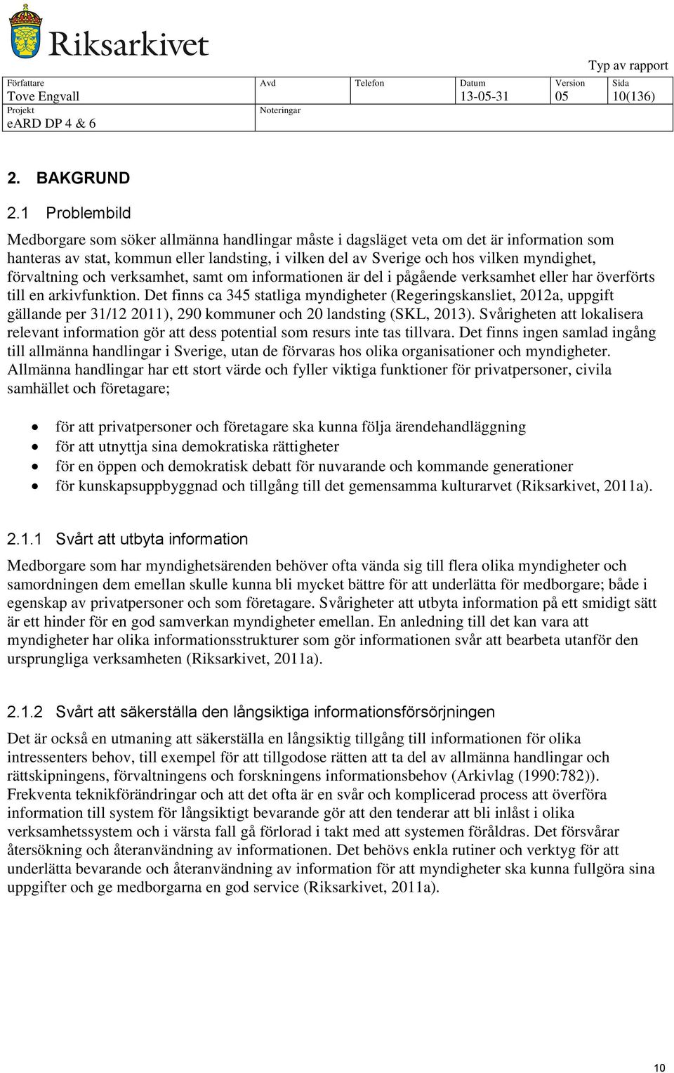 förvaltning och verksamhet, samt om informationen är del i pågående verksamhet eller har överförts till en arkivfunktion.