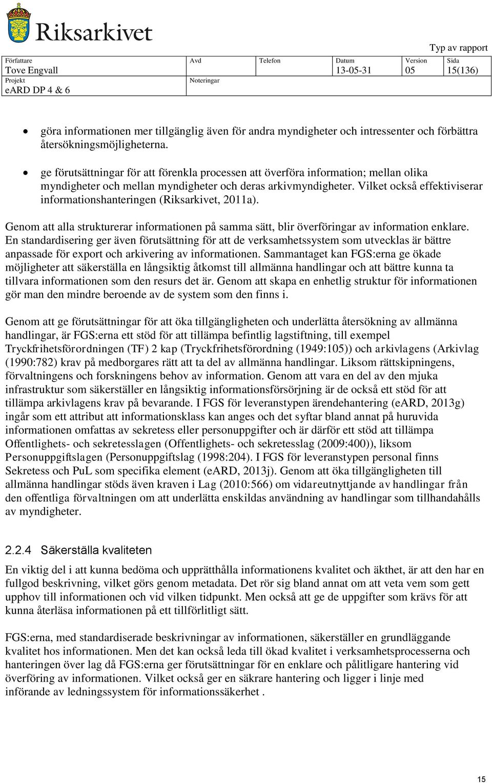 Vilket också effektiviserar informationshanteringen (Riksarkivet, 2011a). Genom att alla strukturerar informationen på samma sätt, blir överföringar av information enklare.