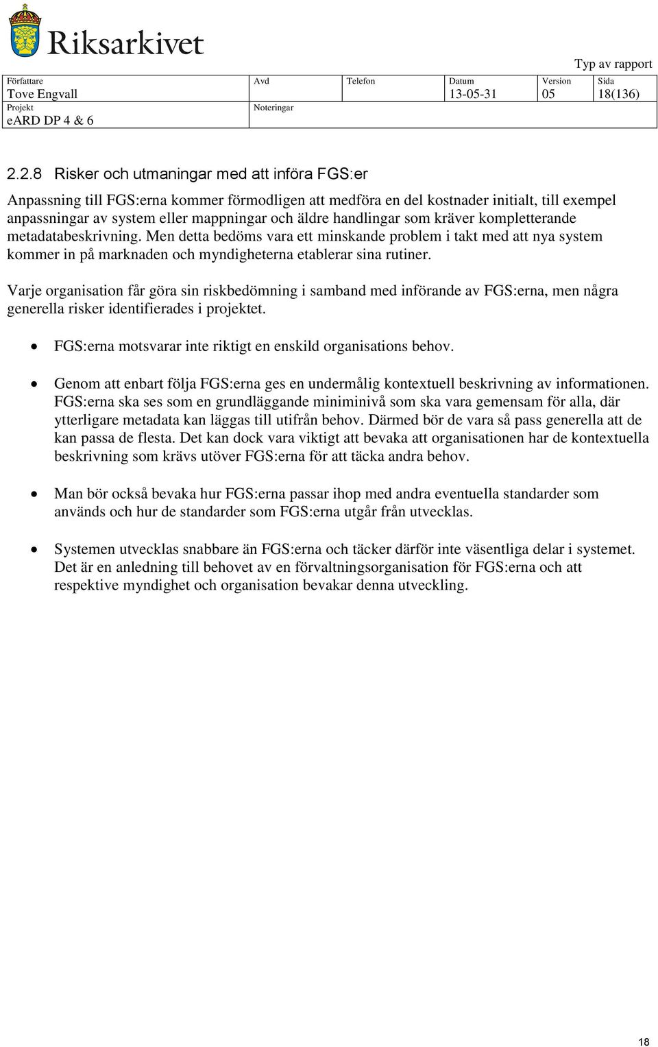 handlingar som kräver kompletterande metadatabeskrivning. Men detta bedöms vara ett minskande problem i takt med att nya system kommer in på marknaden och myndigheterna etablerar sina rutiner.