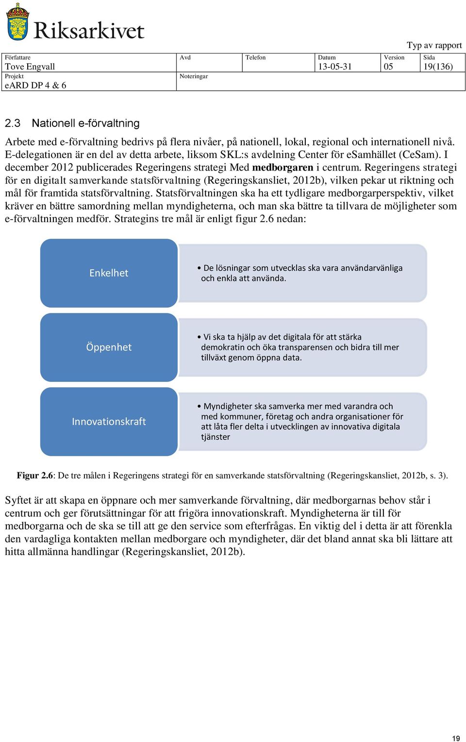 Regeringens strategi för en digitalt samverkande statsförvaltning (Regeringskansliet, 2012b), vilken pekar ut riktning och mål för framtida statsförvaltning.