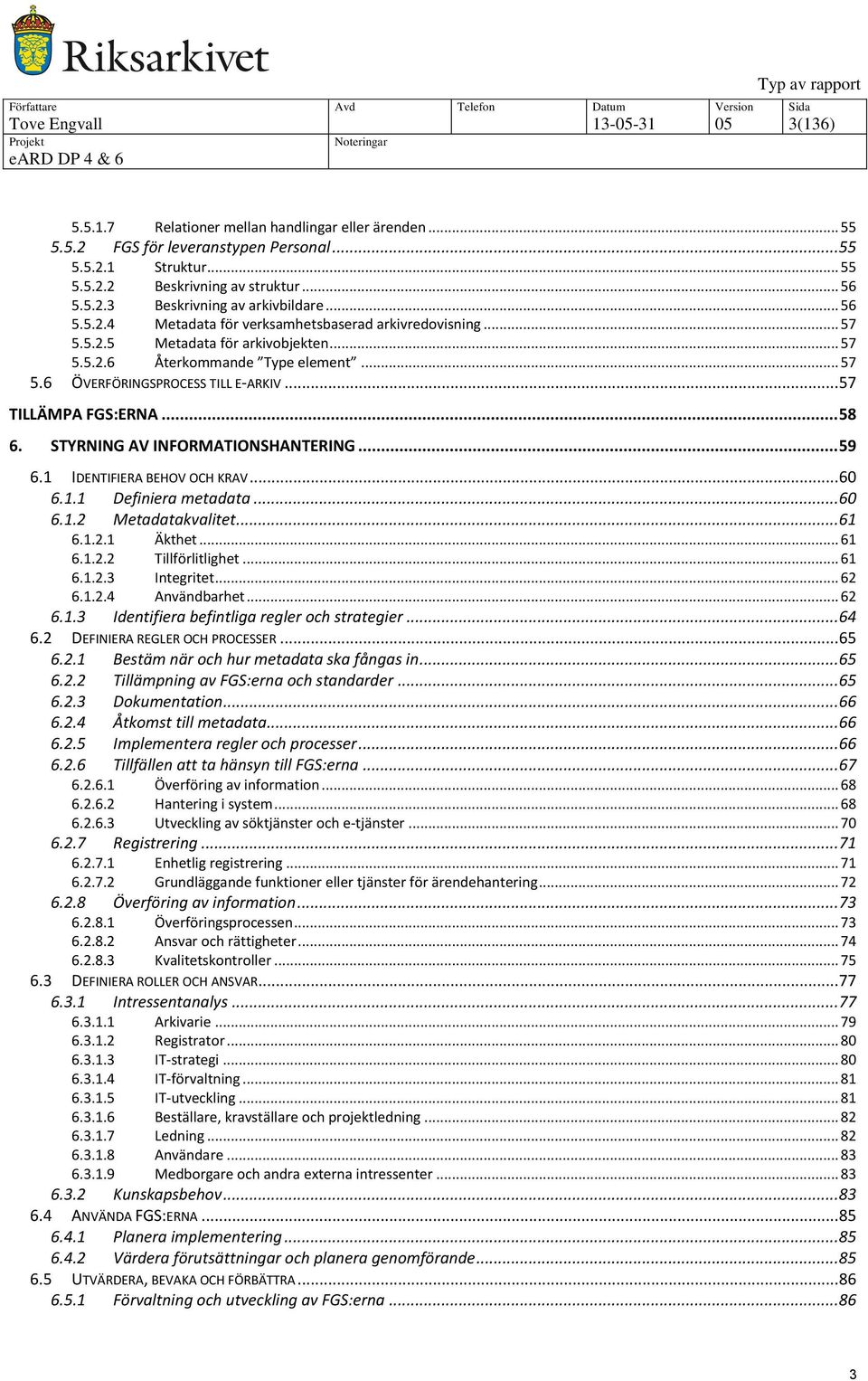 .. 57 TILLÄMPA FGS:ERNA... 58 6. STYRNING AV INFORMATIONSHANTERING... 59 6.1 IDENTIFIERA BEHOV OCH KRAV... 60 6.1.1 Definiera metadata... 60 6.1.2 Metadatakvalitet... 61 6.1.2.1 Äkthet... 61 6.1.2.2 Tillförlitlighet.