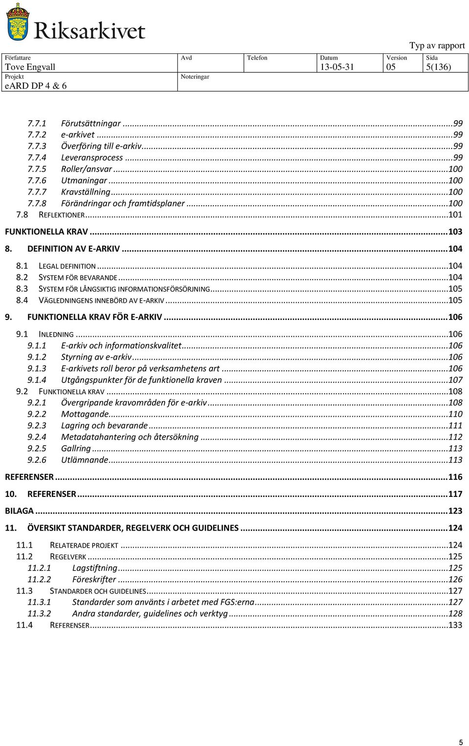 ..105 8.4 VÄGLEDNINGENS INNEBÖRD AV E-ARKIV...105 9. FUNKTIONELLA KRAV FÖR E-ARKIV... 106 9.1 INLEDNING...106 9.1.1 E-arkiv och informationskvalitet...106 9.1.2 Styrning av e-arkiv...106 9.1.3 E-arkivets roll beror på verksamhetens art.