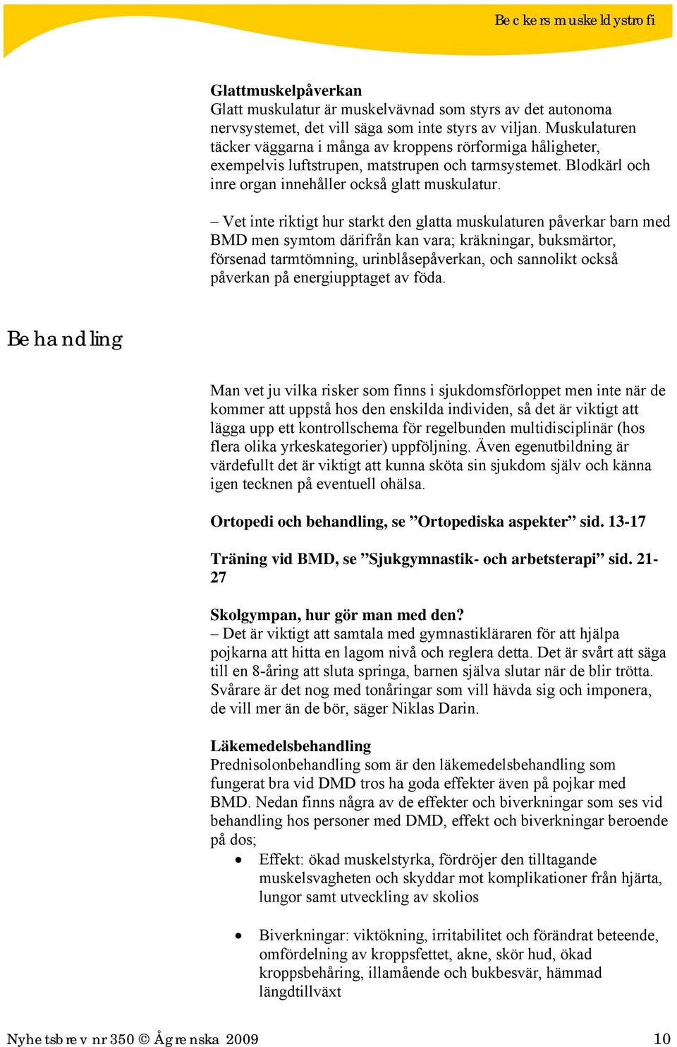 Vet inte riktigt hur starkt den glatta muskulaturen påverkar barn med BMD men symtom därifrån kan vara; kräkningar, buksmärtor, försenad tarmtömning, urinblåsepåverkan, och sannolikt också påverkan