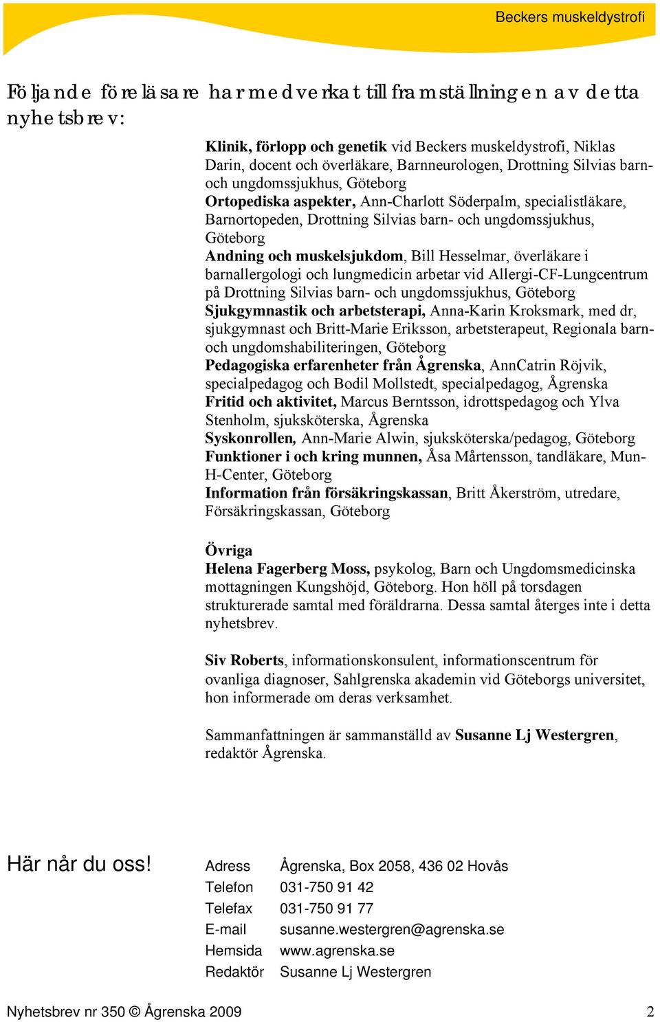 Bill Hesselmar, överläkare i barnallergologi och lungmedicin arbetar vid Allergi-CF-Lungcentrum på Drottning Silvias barn- och ungdomssjukhus, Göteborg Sjukgymnastik och arbetsterapi, Anna-Karin