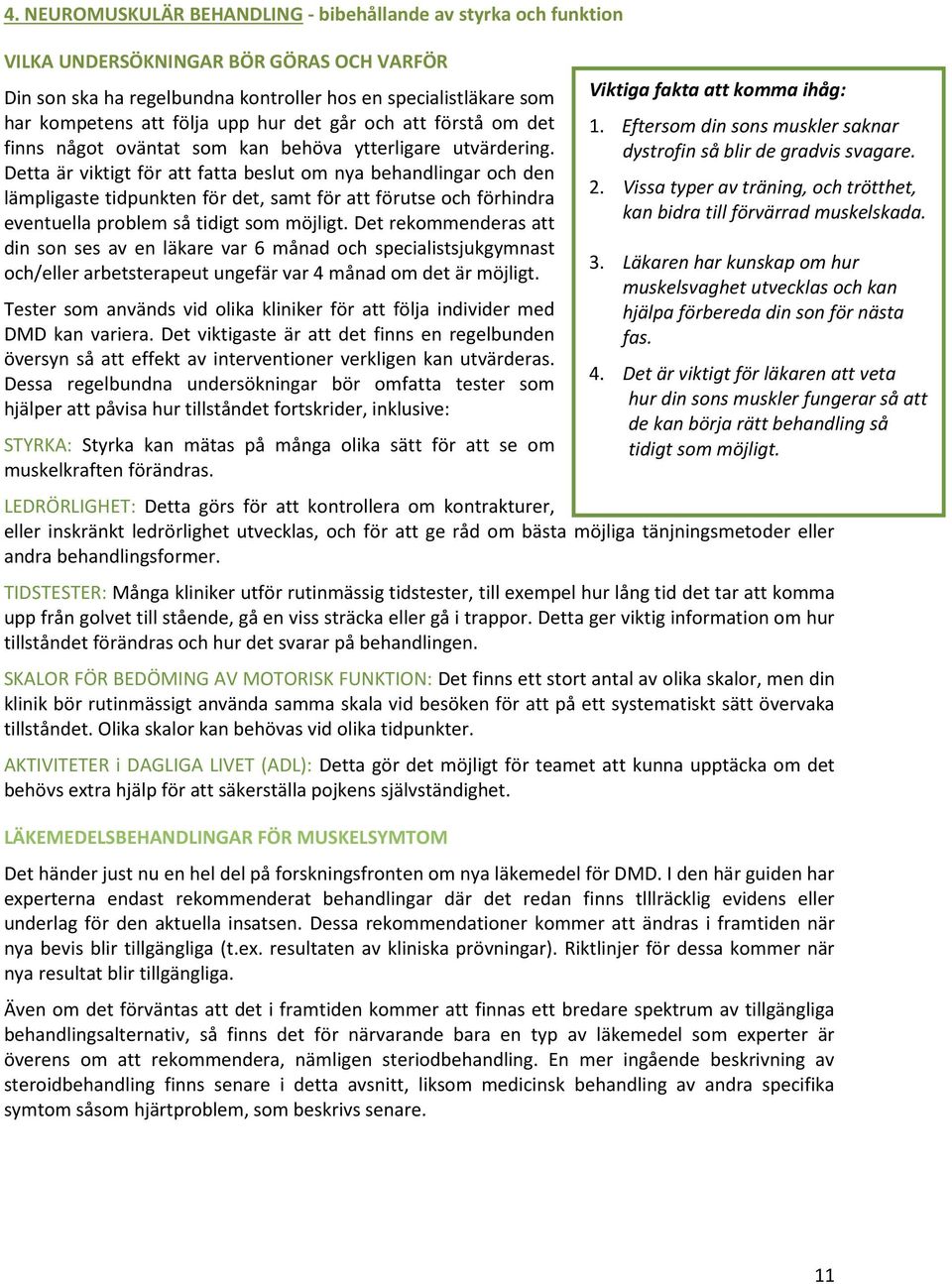 Detta är viktigt för att fatta beslut om nya behandlingar och den lämpligaste tidpunkten för det, samt för att förutse och förhindra eventuella problem så tidigt som möjligt.