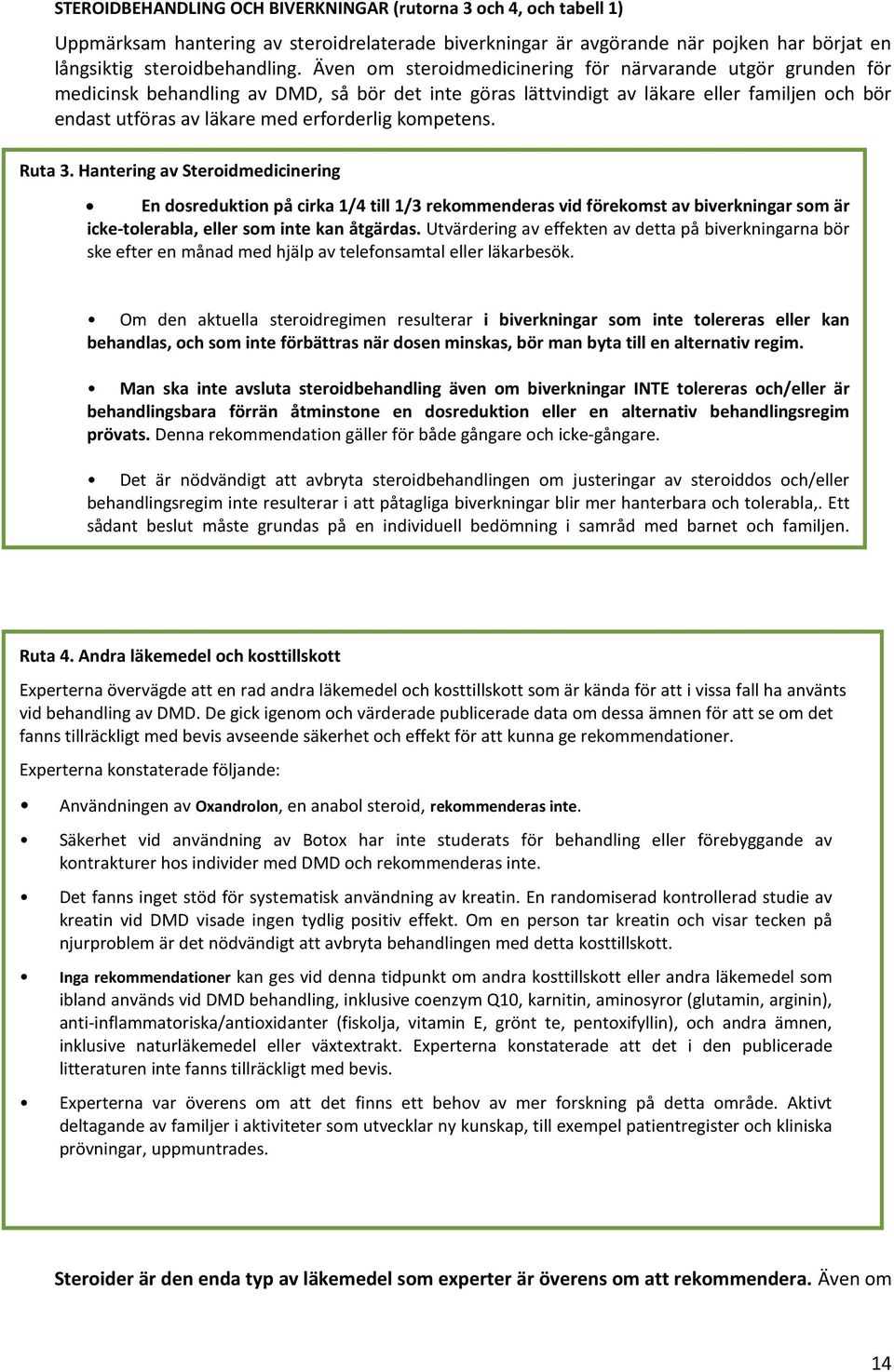 kompetens. Ruta 3. Hantering av Steroidmedicinering En dosreduktion på cirka 1/4 till 1/3 rekommenderas vid förekomst av biverkningar som är icke-tolerabla, eller som inte kan åtgärdas.