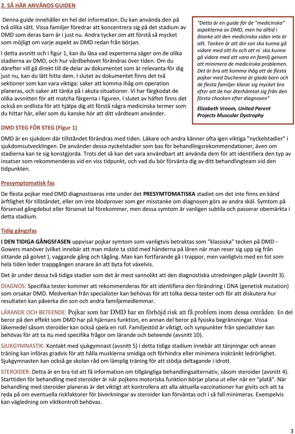 I detta avsnitt och i figur 1, kan du läsa vad experterna säger om de olika stadierna av DMD, och hur vårdbehovet förändras över tiden.