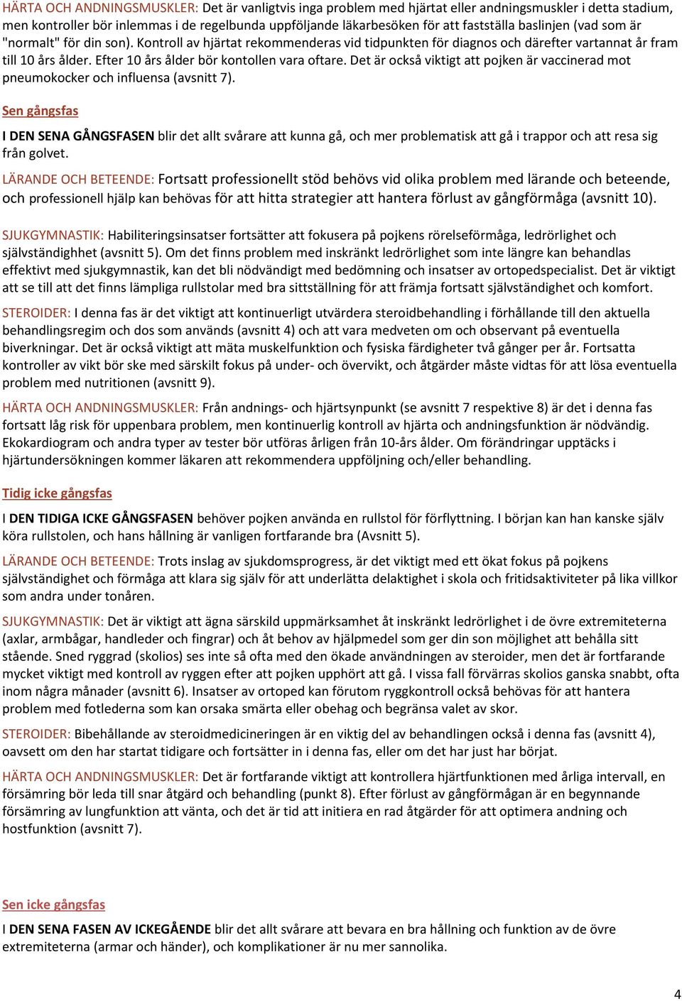 Efter 10 års ålder bör kontollen vara oftare. Det är också viktigt att pojken är vaccinerad mot pneumokocker och influensa (avsnitt 7).