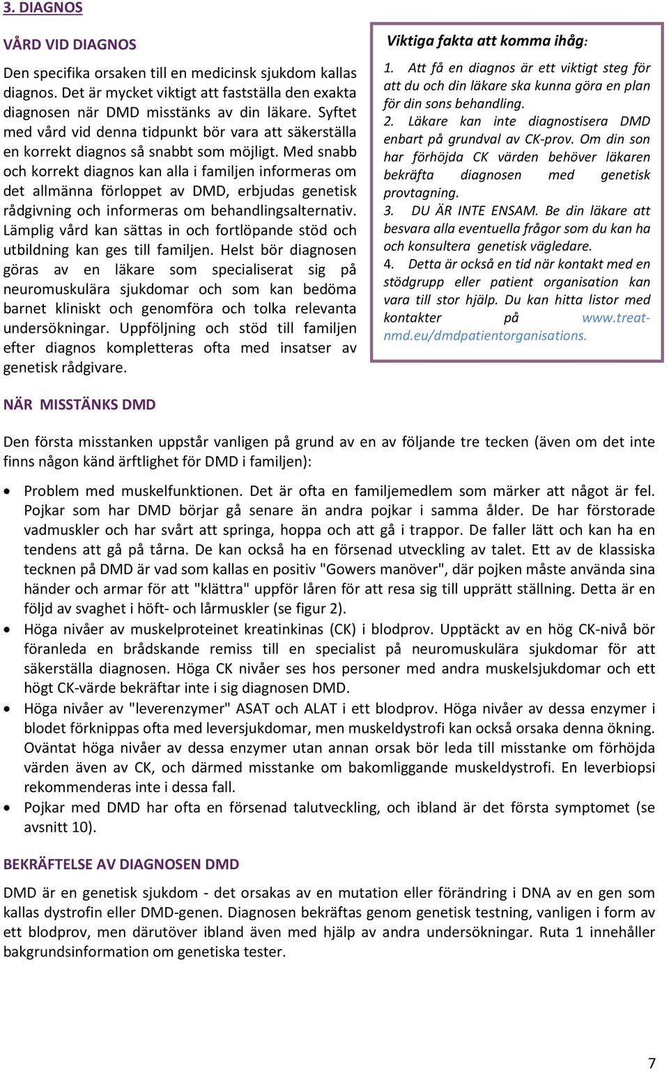 Med snabb och korrekt diagnos kan alla i familjen informeras om det allmänna förloppet av DMD, erbjudas genetisk rådgivning och informeras om behandlingsalternativ.