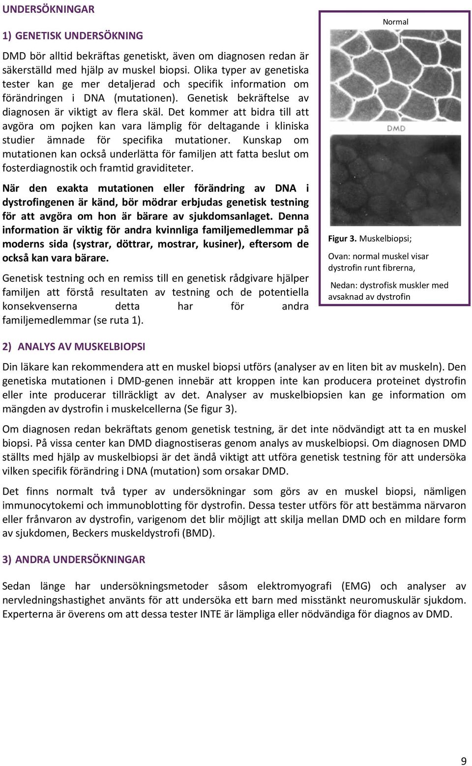 Det kommer att bidra till att avgöra om pojken kan vara lämplig för deltagande i kliniska studier ämnade för specifika mutationer.