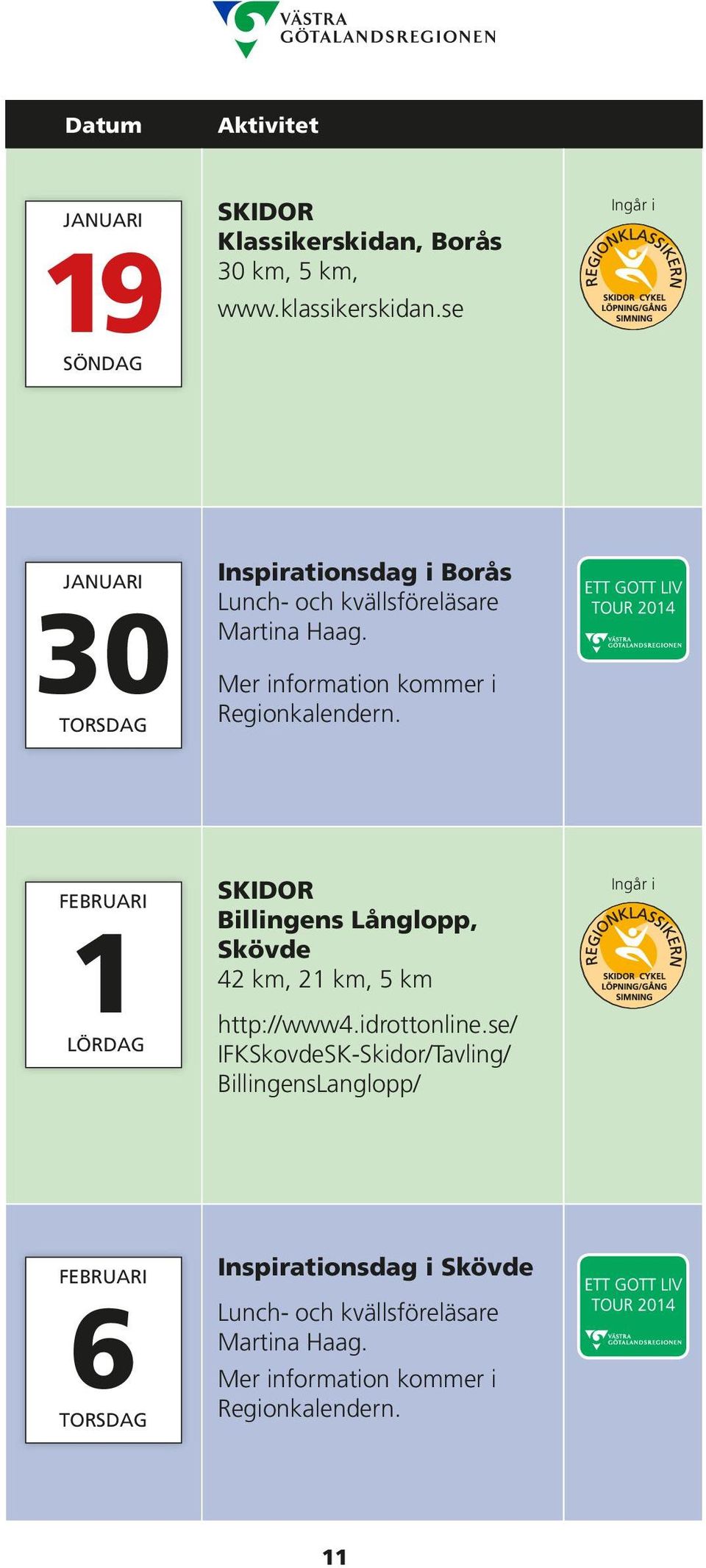 Mer information kommer i Regionkalendern. FEBRUARI 1LÖRDAG SKIDOR Billingens Långlopp, Skövde 42 km, 21 km, 5 km http://www4.