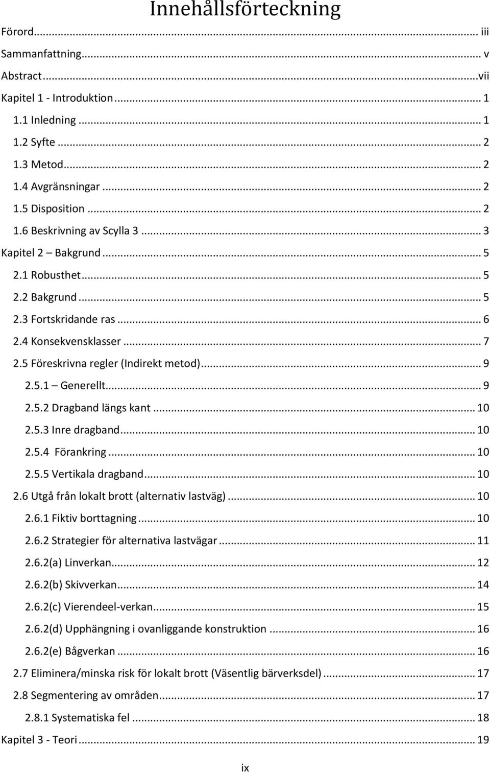 .. 10 2.5.3 Inre dragband... 10 2.5.4 Förankring... 10 2.5.5 Vertikala dragband... 10 2.6 Utgå från lokalt brott (alternativ lastväg)... 10 2.6.1 Fiktiv borttagning... 10 2.6.2 Strategier för alternativa lastvägar.