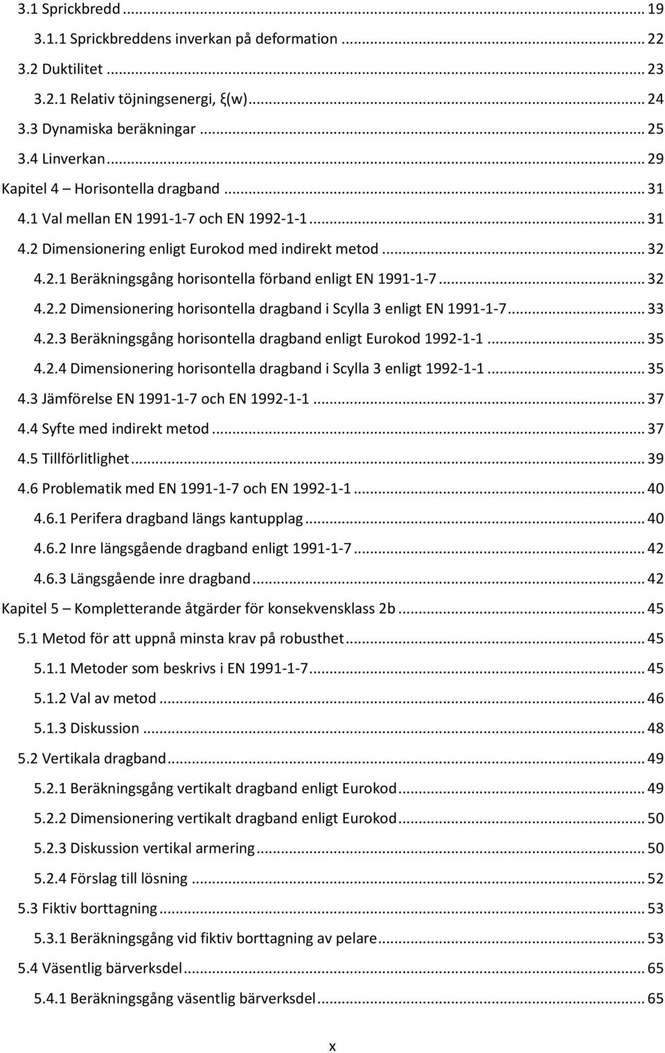 .. 32 4.2.2 Dimensionering horisontella dragband i Scylla 3 enligt EN 1991-1-7... 33 4.2.3 Beräkningsgång horisontella dragband enligt Eurokod 1992-1-1... 35 4.2.4 Dimensionering horisontella dragband i Scylla 3 enligt 1992-1-1.