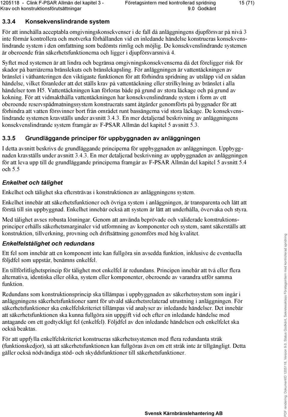 händelse konstrueras konsekvenslindrande system i den omfattning som bedömts rimlig och möjlig. De konsekvenslindrande systemen är oberoende från säkerhetsfunktionerna och ligger i djupförsvarsnivå 4.