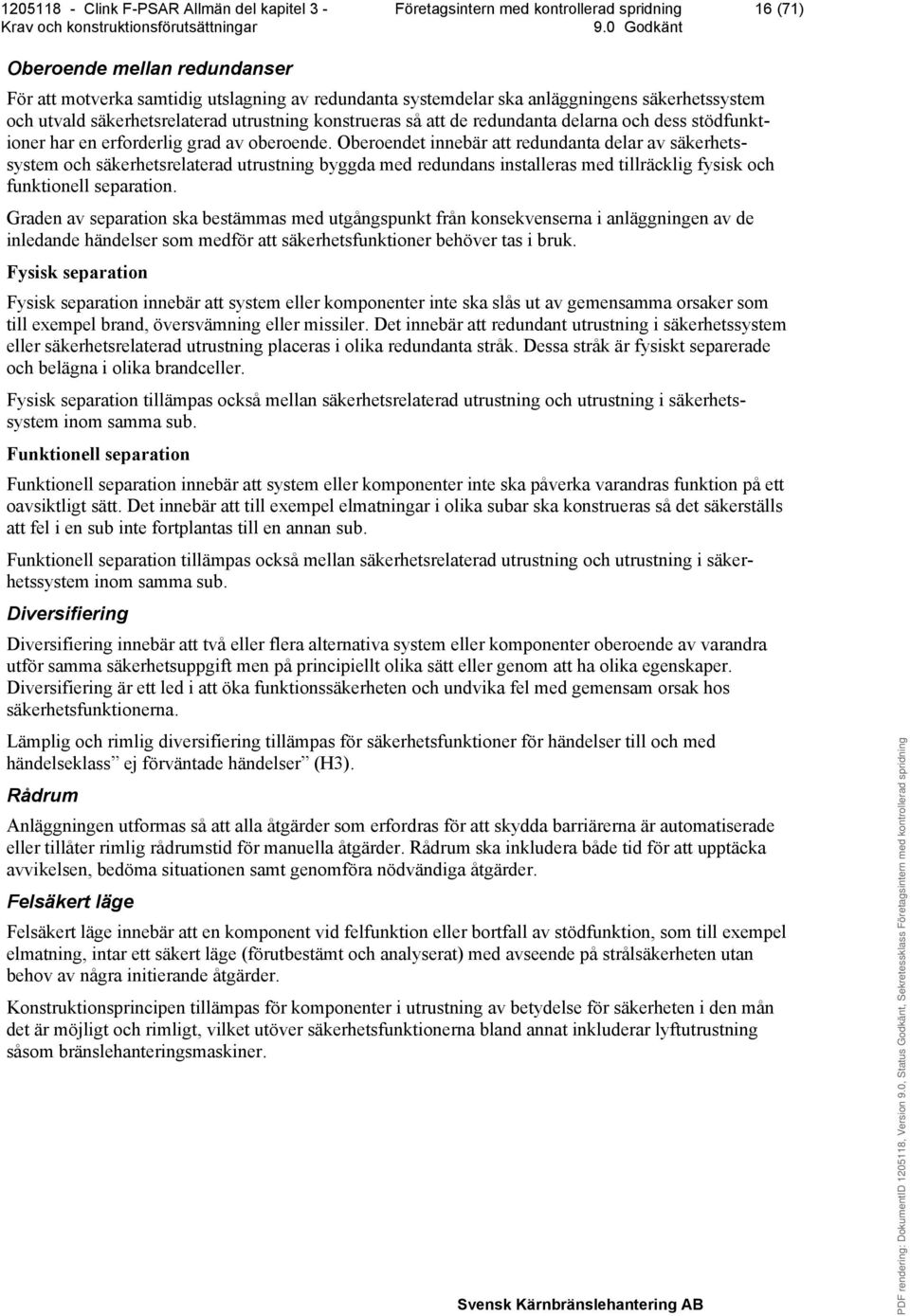 Oberoendet innebär att redundanta delar av säkerhetssystem och säkerhetsrelaterad utrustning byggda med redundans installeras med tillräcklig fysisk och funktionell separation.