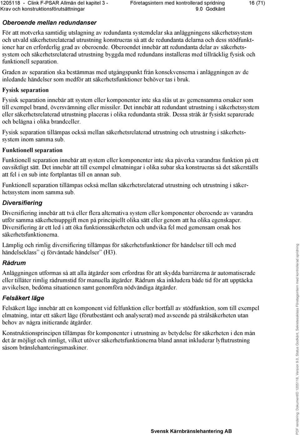 Oberoendet innebär att redundanta delar av säkerhetssystem och säkerhetsrelaterad utrustning byggda med redundans installeras med tillräcklig fysisk och funktionell separation.