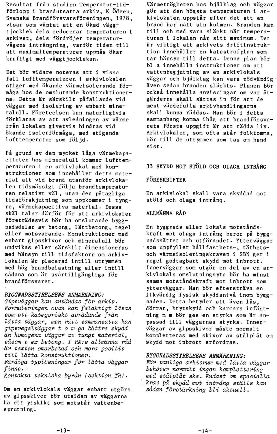 Det bör vidare noteras att i vissa fall lufttemperaturen i arkivlokalen stiger med äkande värmeisolerande förmåga hos de omslutande konstruktionerna.