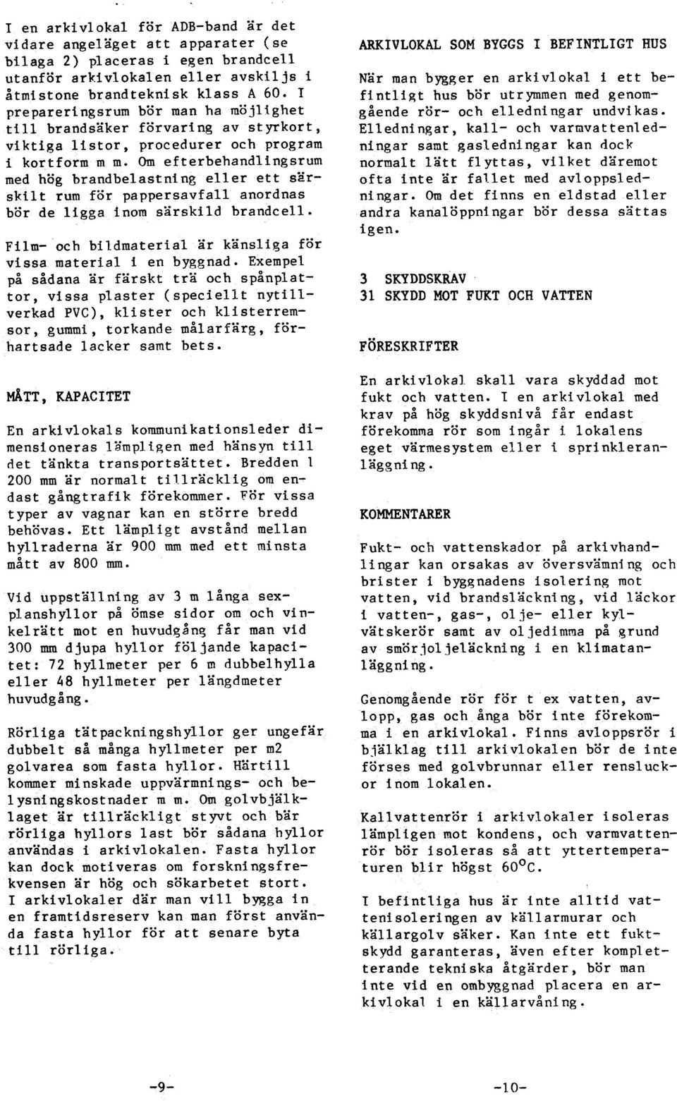 Om efterbehandlingsrum med hg brandbelastning eller ett särskilt rum för pappersavfall anordnas bör de ligga inom särskild brandcell.