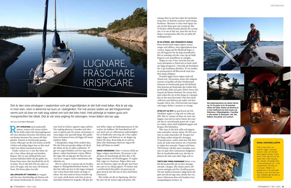 Det är den sista söndagen i september och på Ingaröfjärden är det fullt med båtar. Alla är på väg in mot stan, men vi däremot tar kurs ut i skärgården.