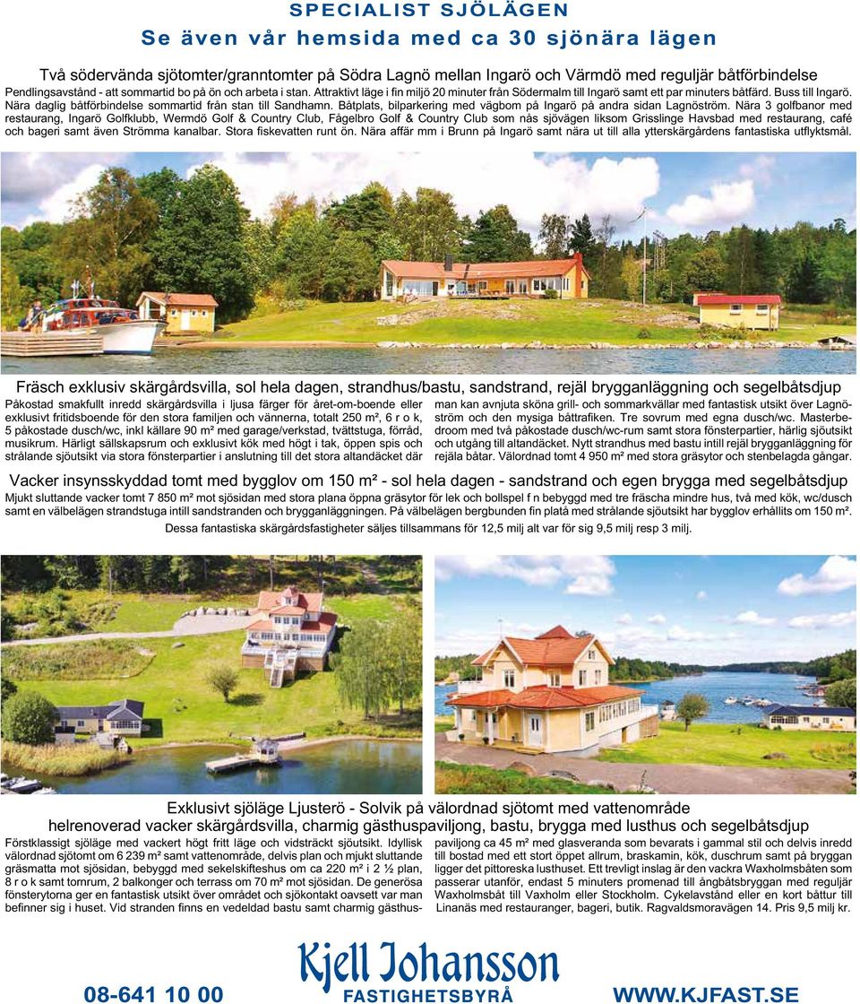 Nära daglig båtförbindelse sommartid från stan till Sandhamn. Båtplats, bilparkering med vägbom på Ingarö på andra sidan Lagnöström.