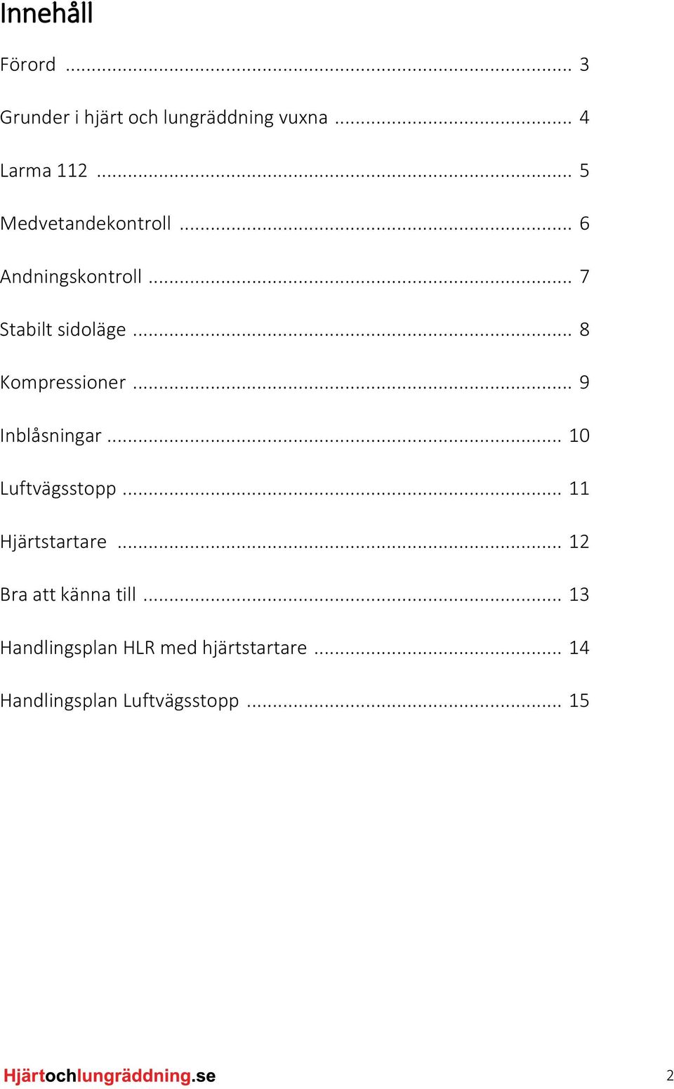 .. 8 Kompressioner... 9 Inblåsningar... 10 Luftvägsstopp... 11 Hjärtstartare.