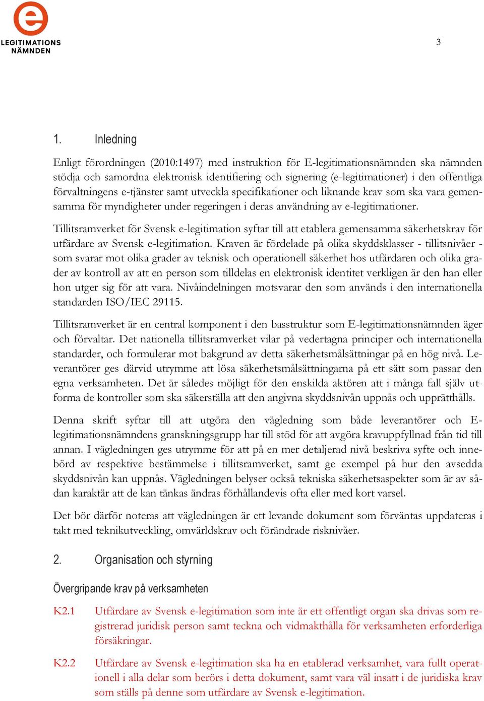 Tillitsramverket för Svensk e-legitimation syftar till att etablera gemensamma säkerhetskrav för utfärdare av Svensk e-legitimation.